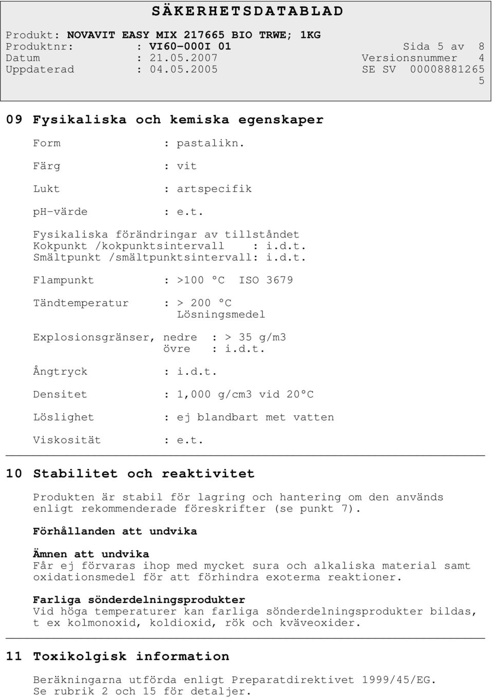 t. 10 Stabilitet och reaktivitet Produkten är stabil för lagring och hantering om den används enligt rekommenderade föreskrifter (se punkt 7).