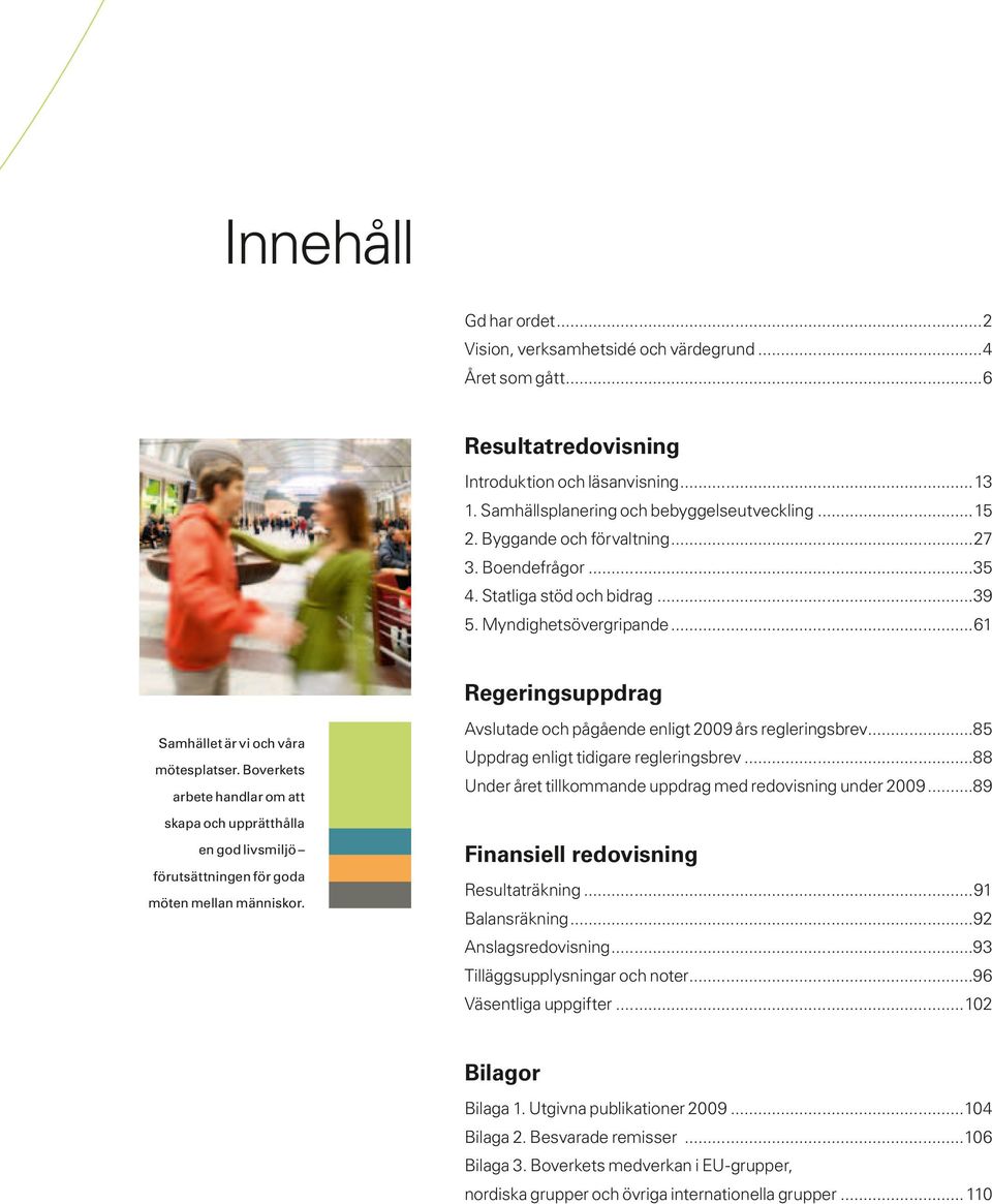 Boverkets arbete handlar om att Avslutade och pågående enligt 2009 års regleringsbrev...85 Uppdrag enligt tidigare regleringsbrev...88 Under året tillkommande uppdrag med redovisning under 2009.