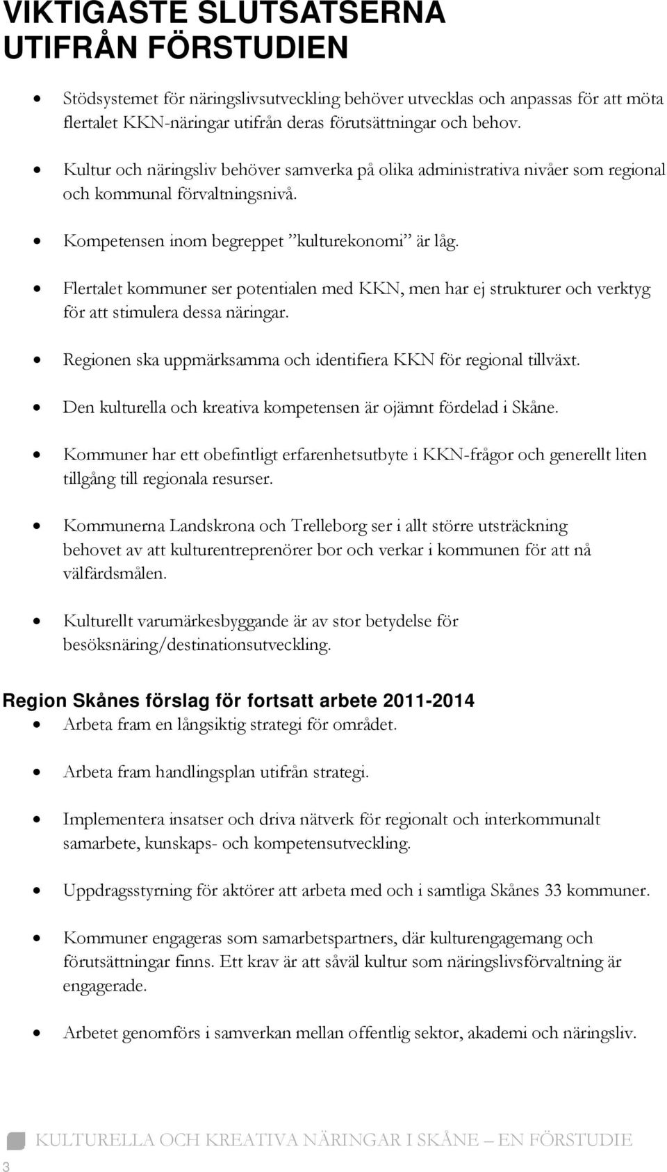 Flertalet kommuner ser potentialen med KKN, men har ej strukturer och verktyg för att stimulera dessa näringar. Regionen ska uppmärksamma och identifiera KKN för regional tillväxt.