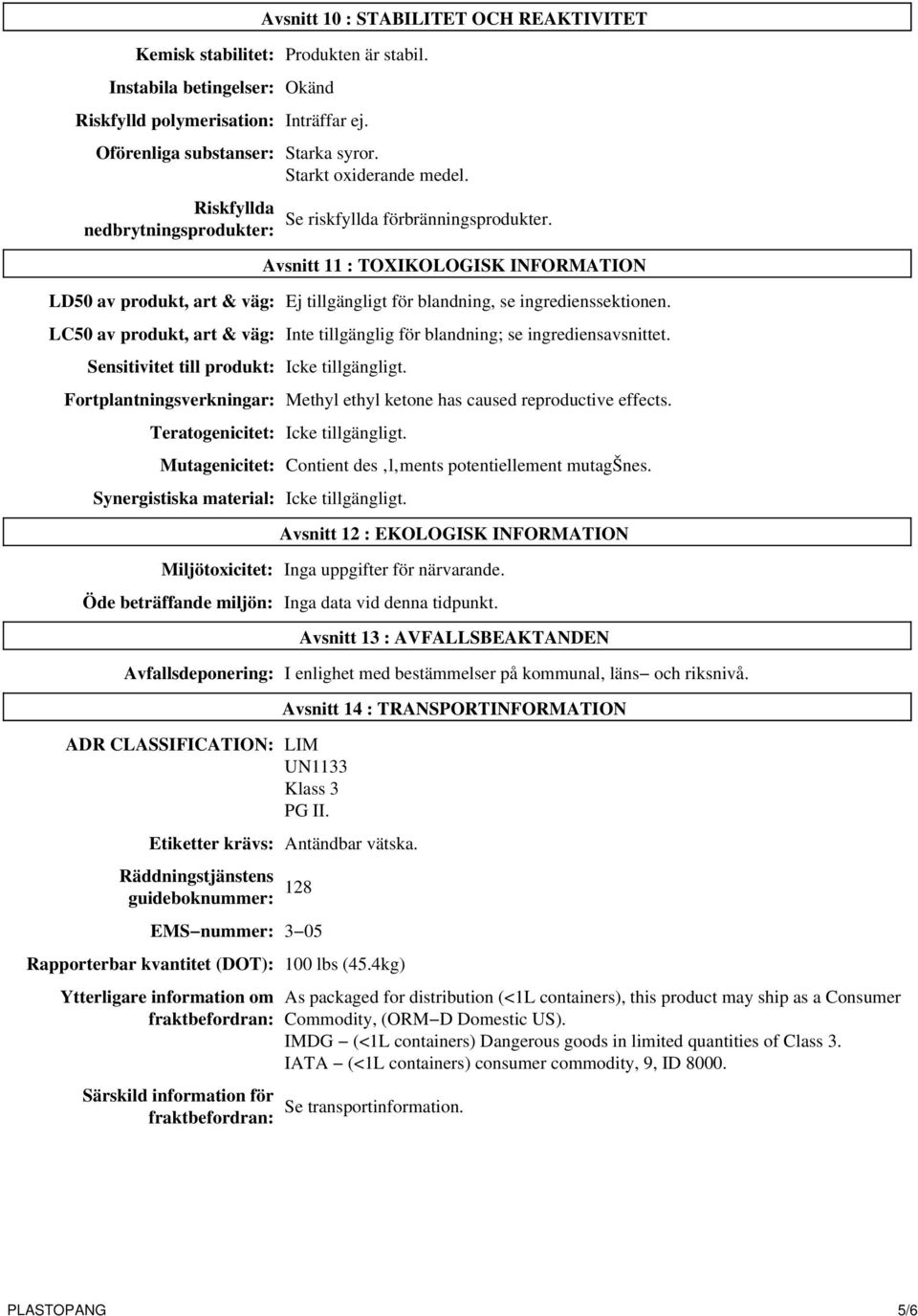 Avsnitt 11 : TOXIKOLOGISK INFORMATION LD50 av produkt, art & väg: Ej tillgängligt för blandning, se ingredienssektionen.