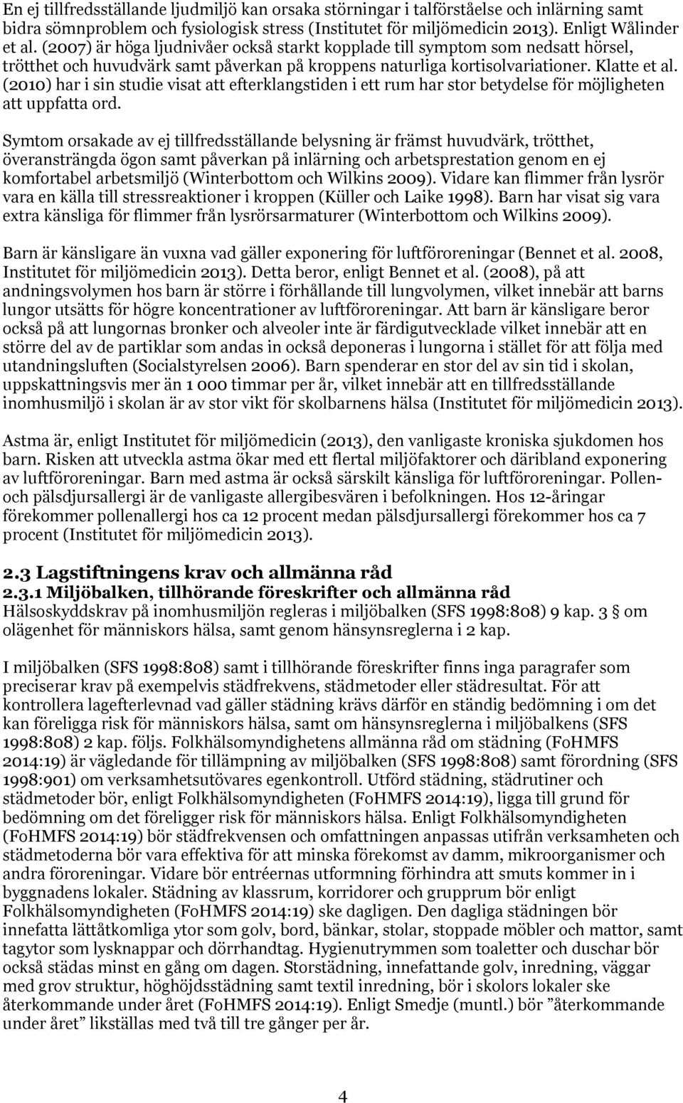 (2010) har i sin studie visat att efterklangstiden i ett rum har stor betydelse för möjligheten att uppfatta ord.