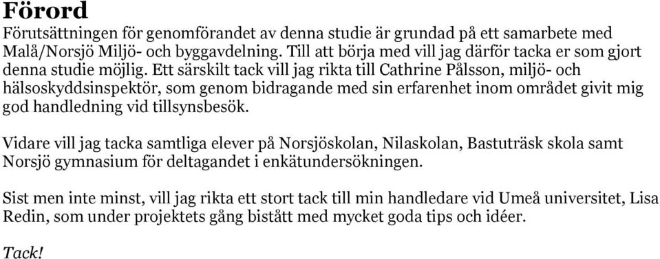 Ett särskilt tack vill jag rikta till Cathrine Pålsson, miljö- och hälsoskyddsinspektör, som genom bidragande med sin erfarenhet inom området givit mig god handledning vid