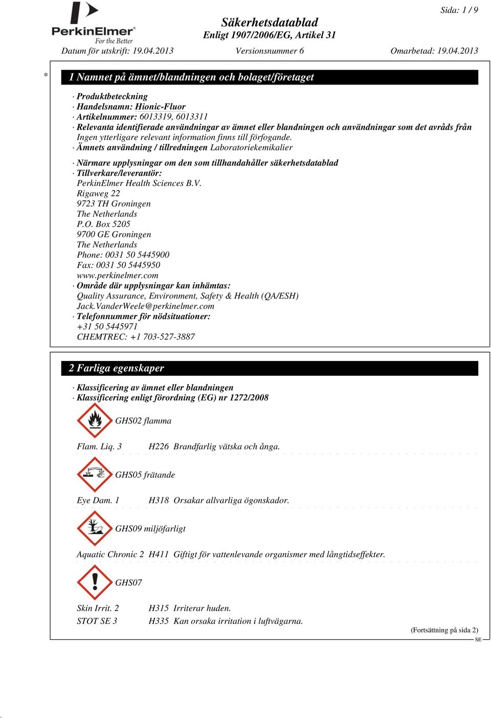 Ämnets användning / tillredningen Laboratoriekemikalier Närmare upplysningar om den som tillhandahåller säkerhetsdatablad Tillverkare/leverantör: PerkinElmer Health Sciences B.V.