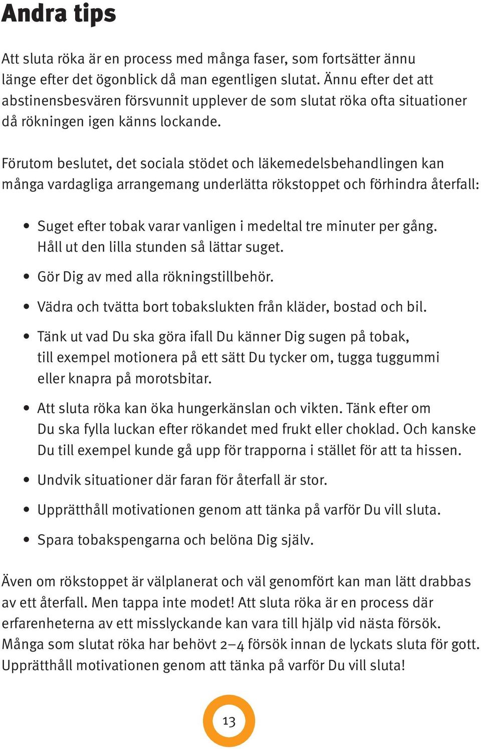 Förutom beslutet, det sociala stödet och läkemedelsbehandlingen kan många vardagliga arrangemang underlätta rökstoppet och förhindra återfall: Suget efter tobak varar vanligen i medeltal tre minuter