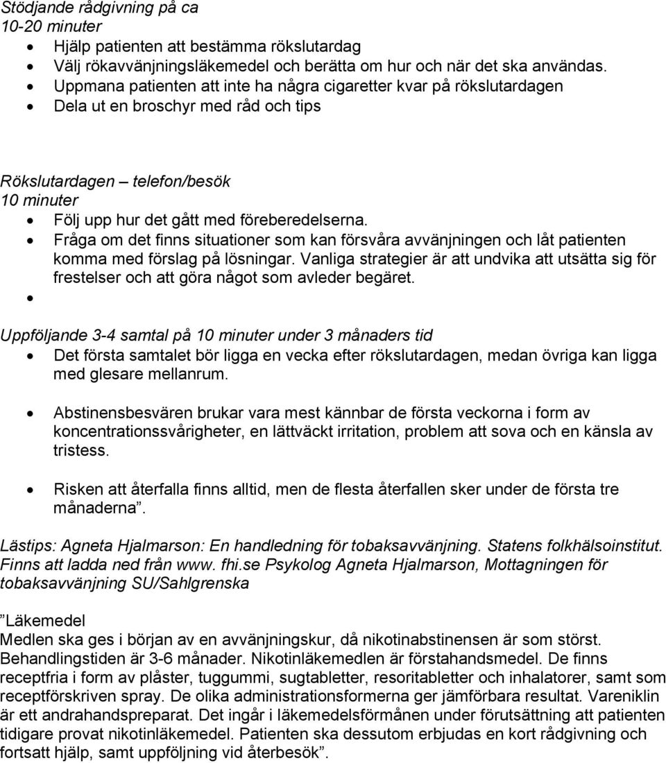 Fråga om det finns situationer som kan försvåra avvänjningen och låt patienten komma med förslag på lösningar.