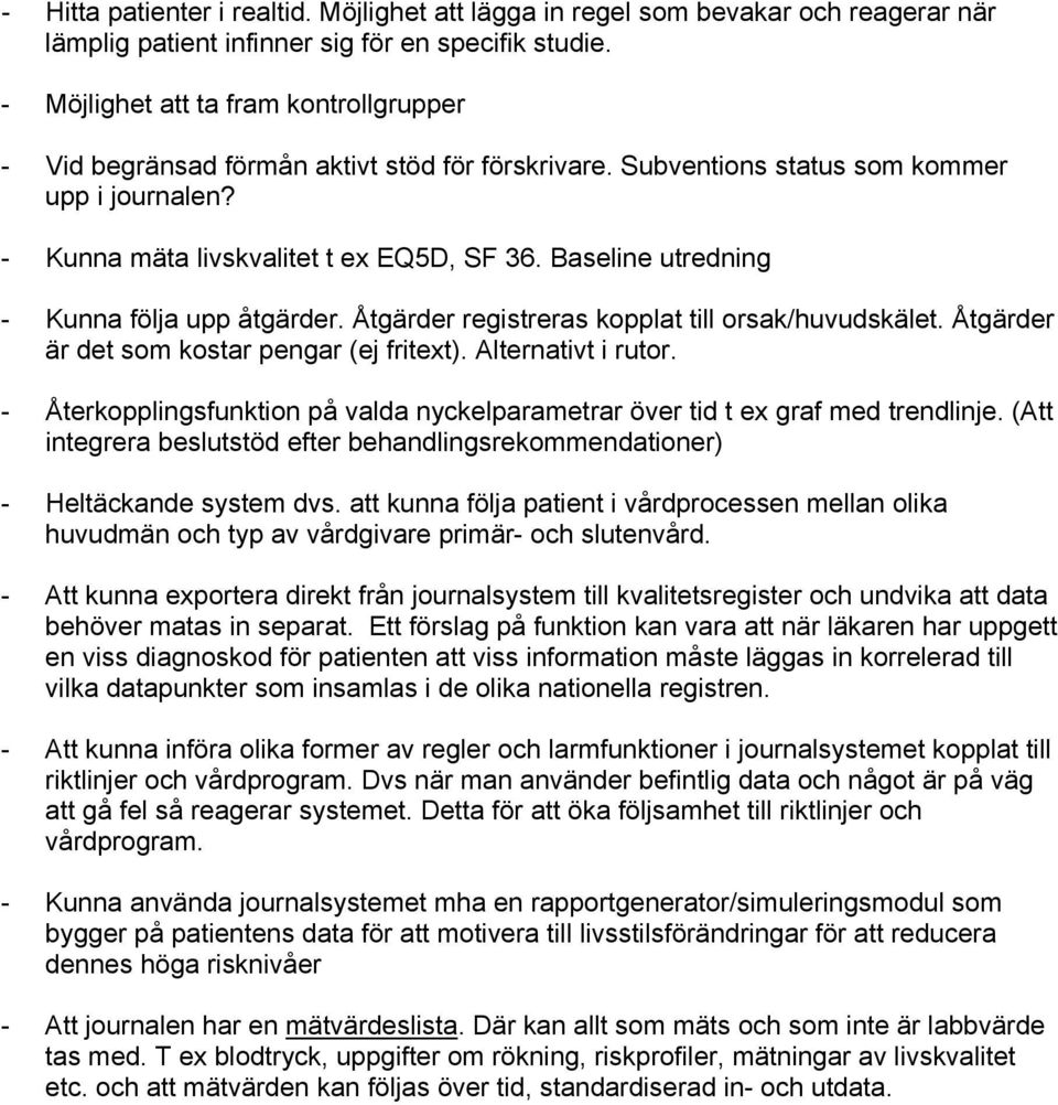 Baseline utredning - Kunna följa upp åtgärder. Åtgärder registreras kopplat till orsak/huvudskälet. Åtgärder är det som kostar pengar (ej fritext). Alternativt i rutor.