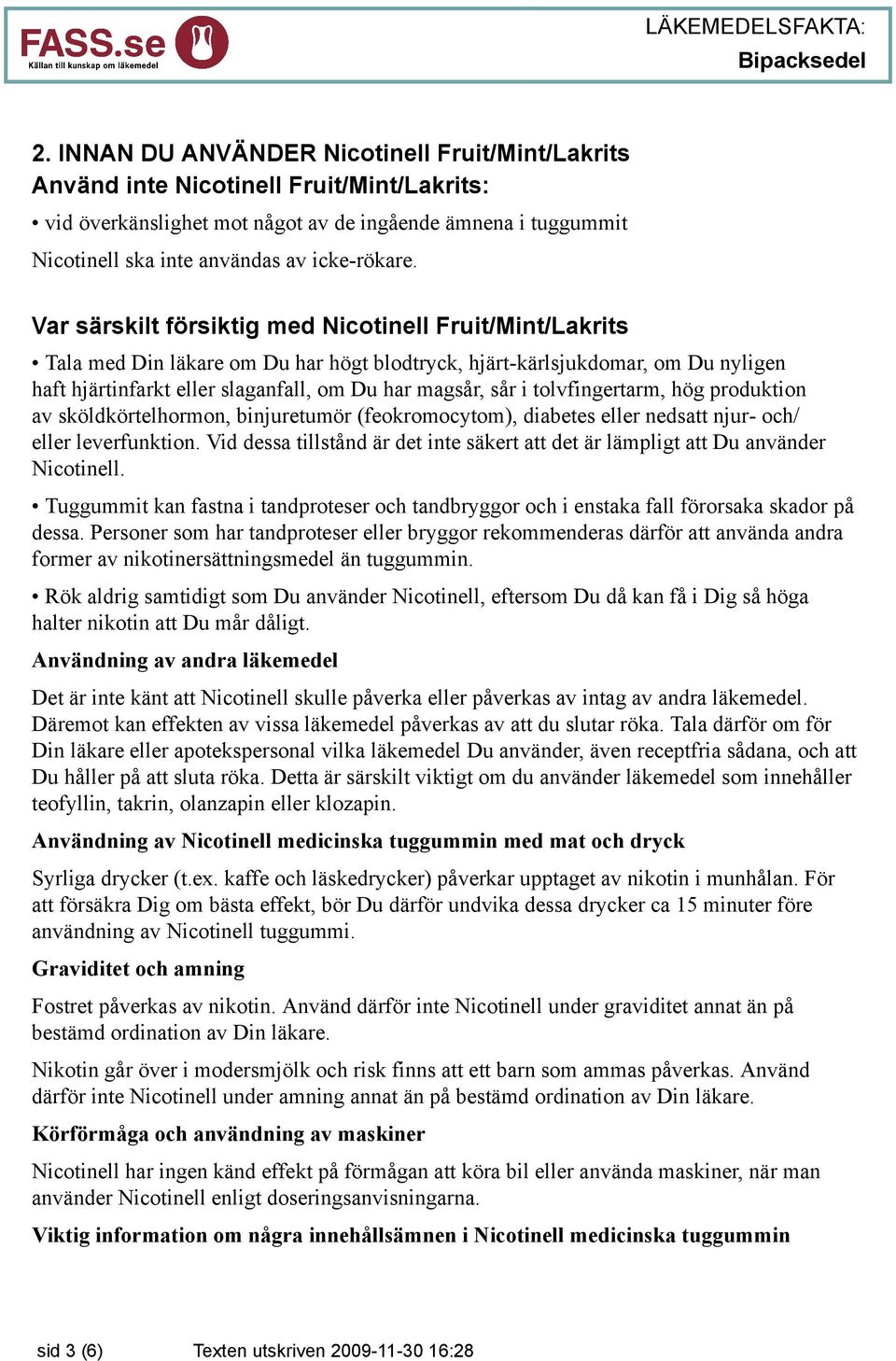 Var särskilt försiktig med Nicotinell Fruit/Mint/Lakrits Tala med Din läkare om Du har högt blodtryck, hjärt-kärlsjukdomar, om Du nyligen haft hjärtinfarkt eller slaganfall, om Du har magsår, sår i