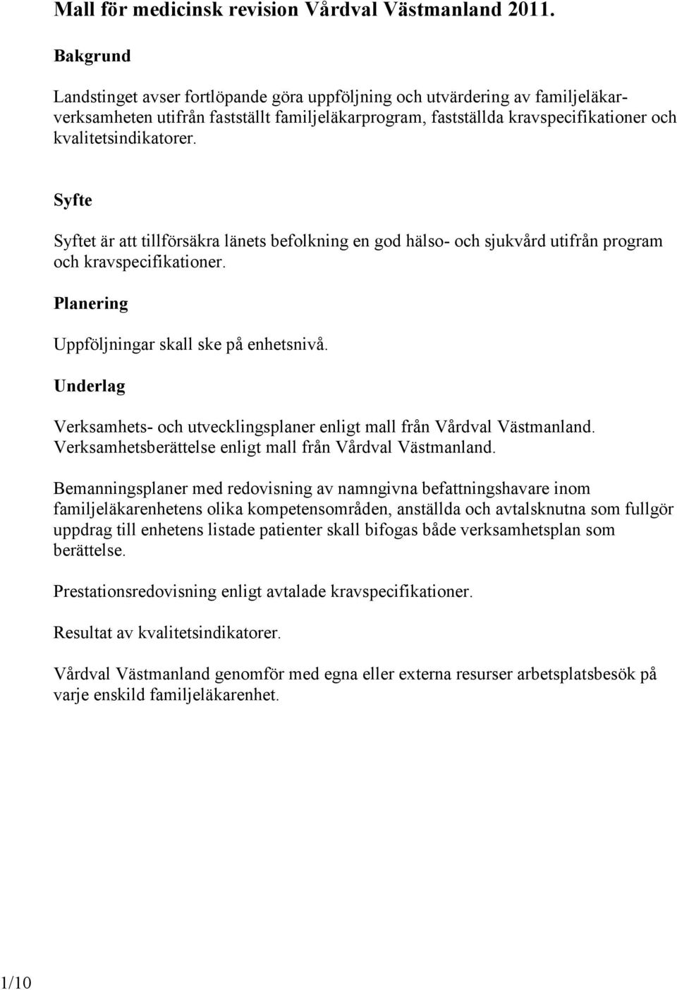 Syfte Syftet är att tillförsäkra länets befolkning en god hälso- och sjukvård utifrån program och kravspecifikationer. Planering Uppföljningar skall ske på enhetsnivå.