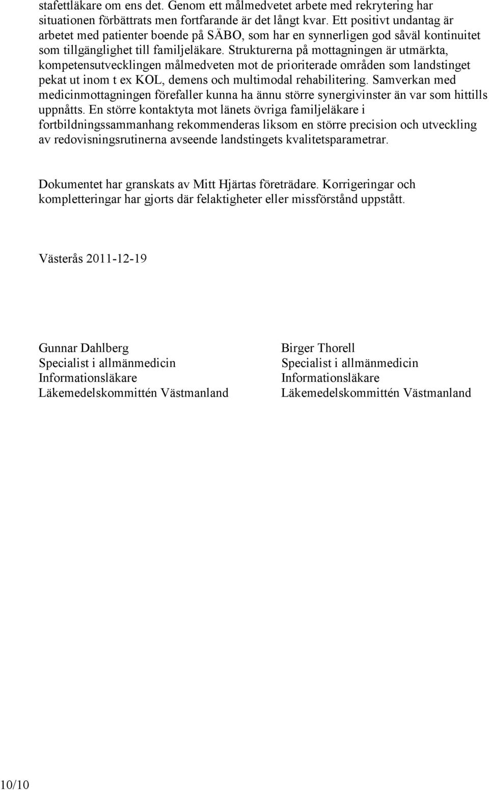 Strukturerna på mottagningen är utmärkta, kompetensutvecklingen målmedveten mot de prioriterade områden som landstinget pekat ut inom t ex KOL, demens och multimodal rehabilitering.