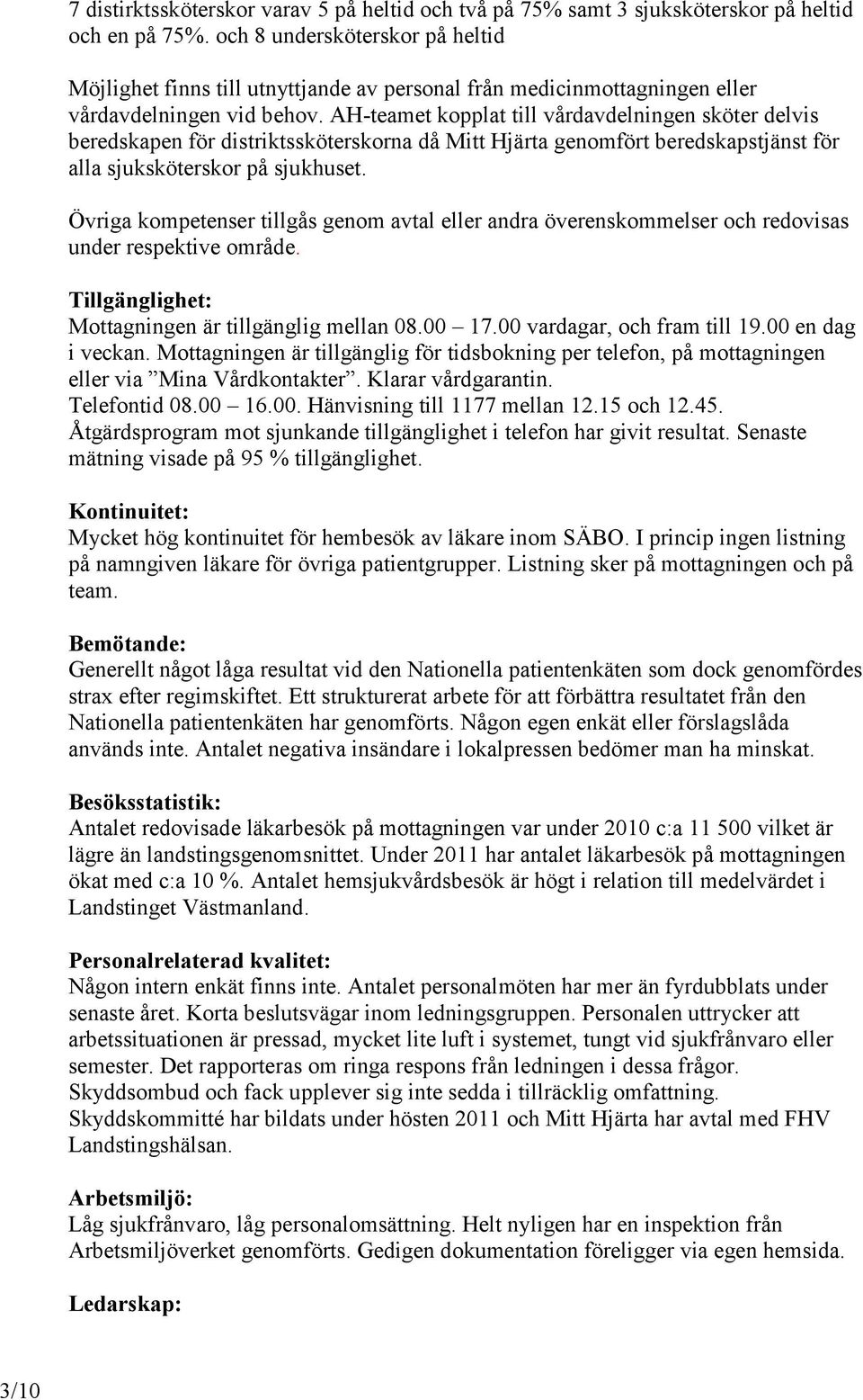 AH-teamet kopplat till vårdavdelningen sköter delvis beredskapen för distriktssköterskorna då Mitt Hjärta genomfört beredskapstjänst för alla sjuksköterskor på sjukhuset.