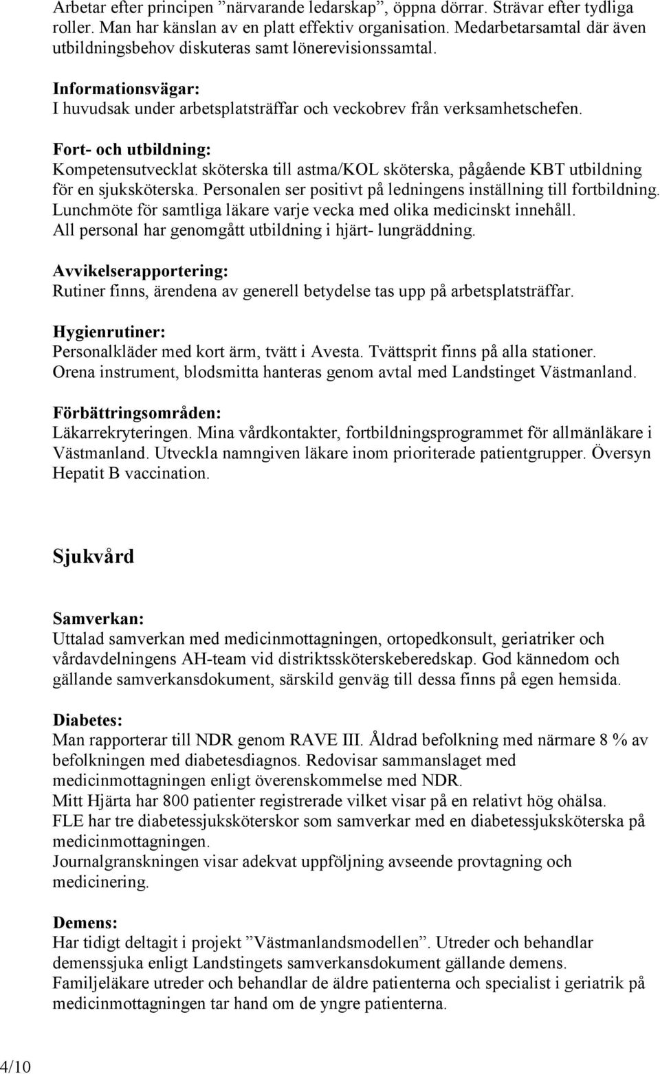 Fort- och utbildning: Kompetensutvecklat sköterska till astma/kol sköterska, pågående KBT utbildning för en sjuksköterska. Personalen ser positivt på ledningens inställning till fortbildning.