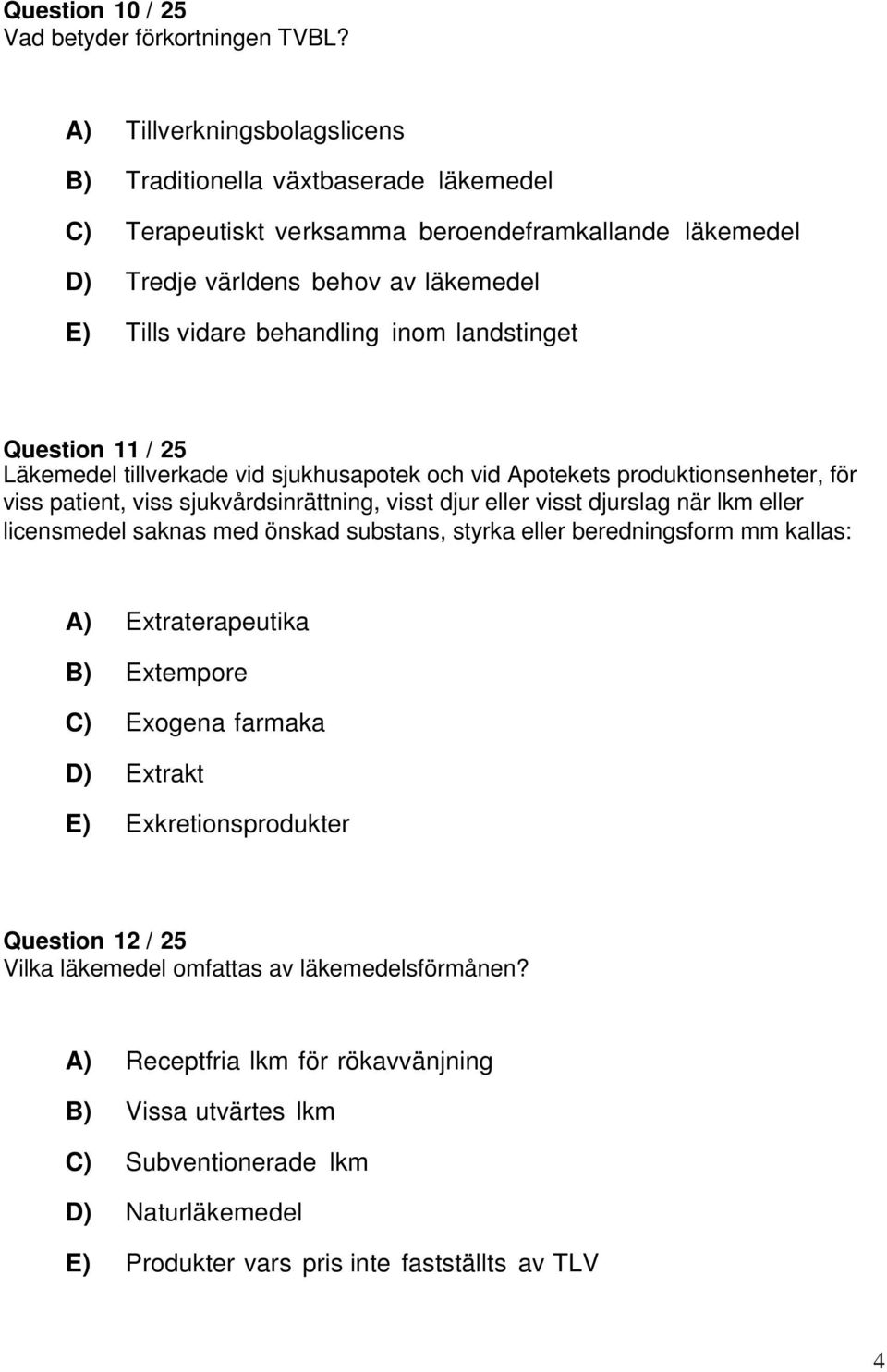 landstinget Question 11 / 25 Läkemedel tillverkade vid sjukhusapotek och vid Apotekets produktionsenheter, för viss patient, viss sjukvårdsinrättning, visst djur eller visst djurslag när lkm eller