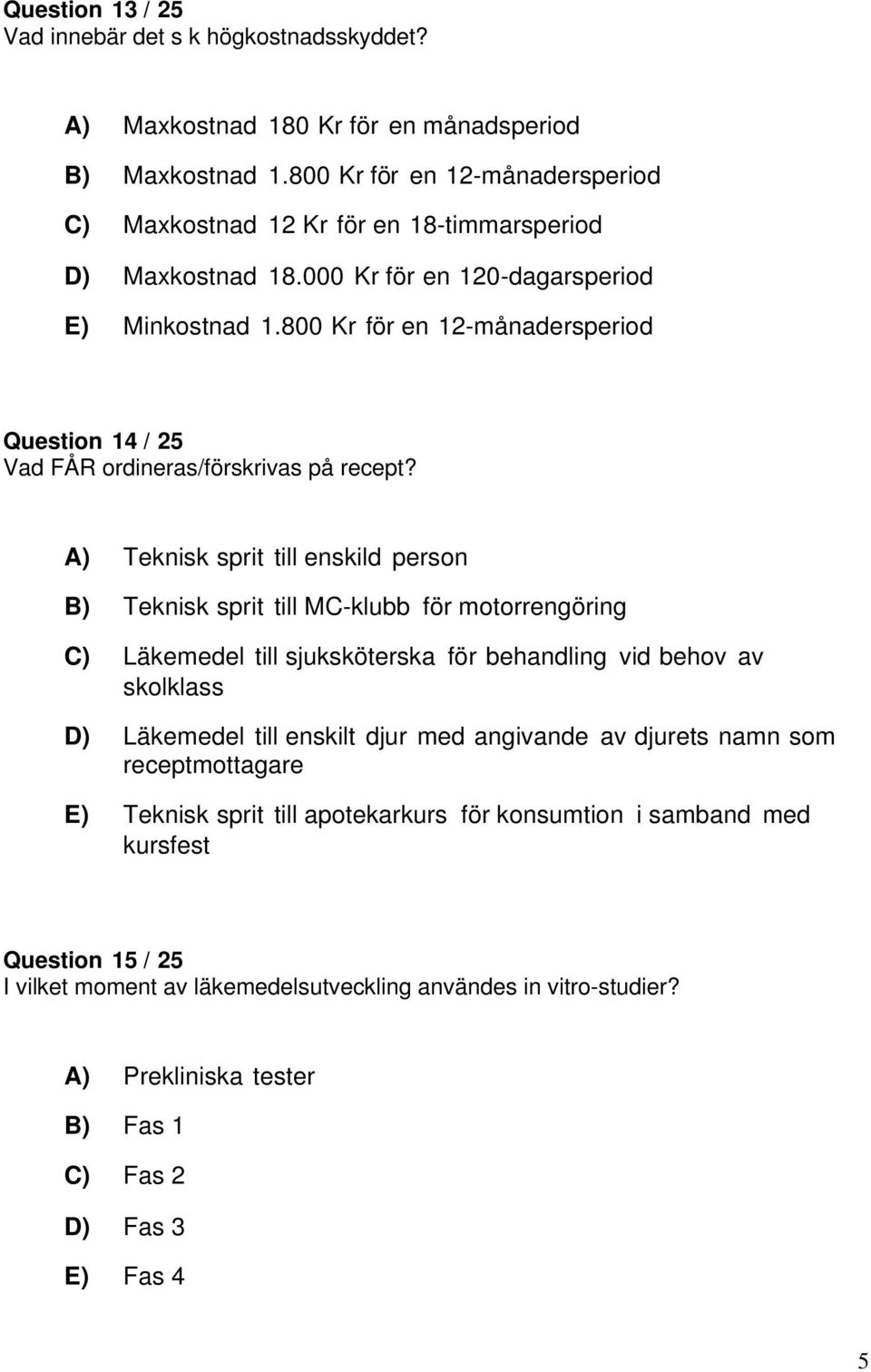 800 Kr för en 12-månadersperiod Question 14 / 25 Vad FÅR ordineras/förskrivas på recept?