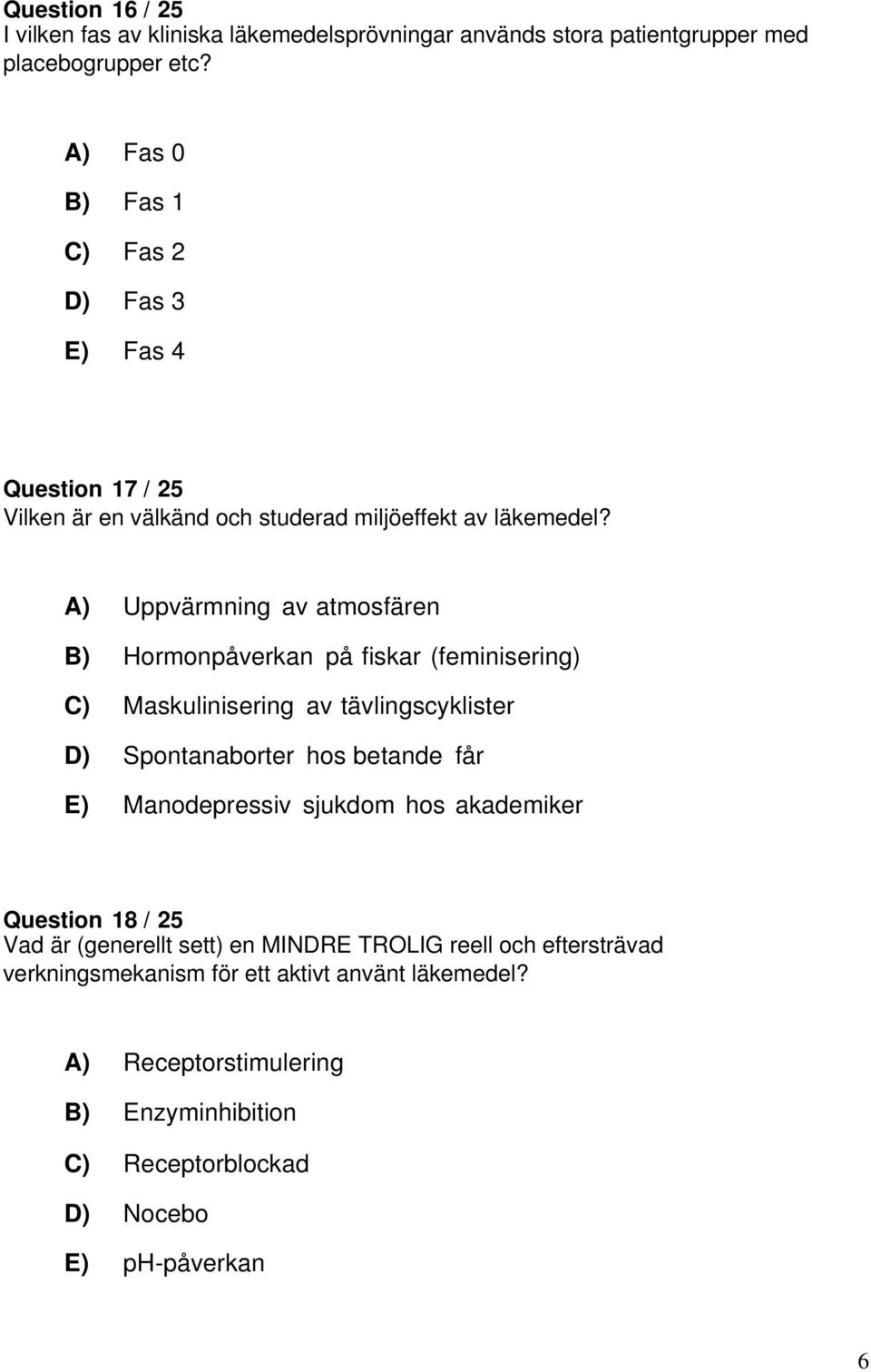 A) Uppvärmning av atmosfären B) Hormonpåverkan på fiskar (feminisering) C) Maskulinisering av tävlingscyklister D) Spontanaborter hos betande får E)