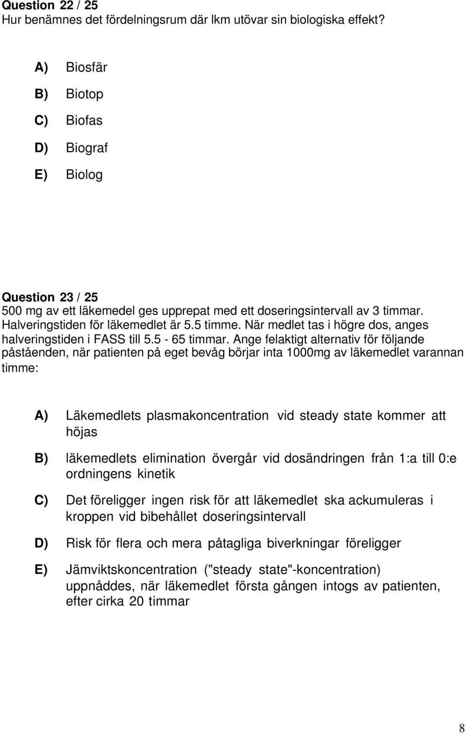 När medlet tas i högre dos, anges halveringstiden i FASS till 5.5-65 timmar.