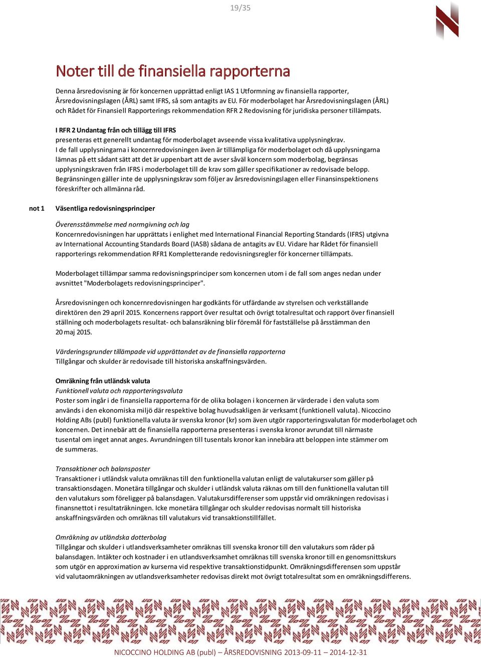 I RFR 2 Undantag från och tillägg till IFRS presenteras ett generellt undantag för moderbolaget avseende vissa kvalitativa upplysningkrav.