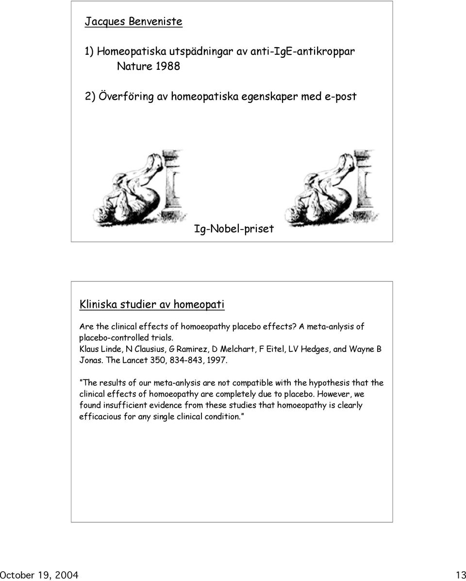 Klaus Linde, N Clausius, G Ramirez, D Melchart, F Eitel, LV Hedges, and Wayne B Jonas. The Lancet 350, 834-843, 1997.