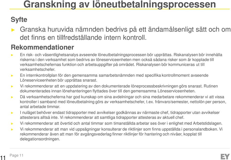 Riskanalysen bör innehålla riskerna i den verksamhet som bedrivs av löneserviceenheten men också sådana risker som är kopplade till verksamhetschefernas funktion och arbetsuppgifter på området.