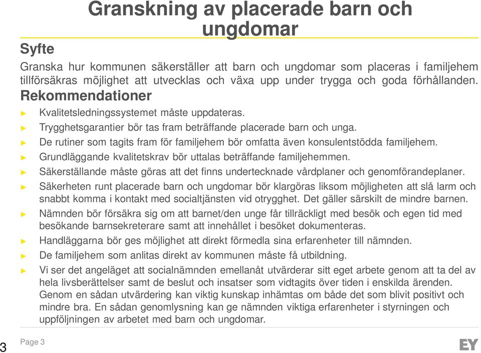 De rutiner som tagits fram för familjehem bör omfatta även konsulentstödda familjehem. Grundläggande kvalitetskrav bör uttalas beträffande familjehemmen.