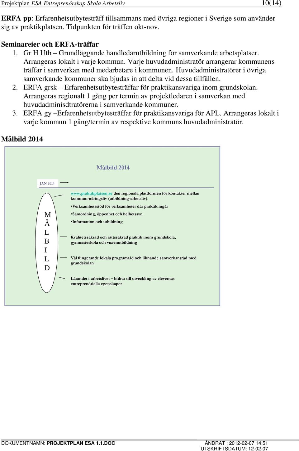 Varje huvudadministratör arrangerar kommunens träffar i samverkan med medarbetare i kommunen. Huvudadministratörer i övriga samverkande kommuner ska bjudas in att delta vid dessa tillfällen. 2.