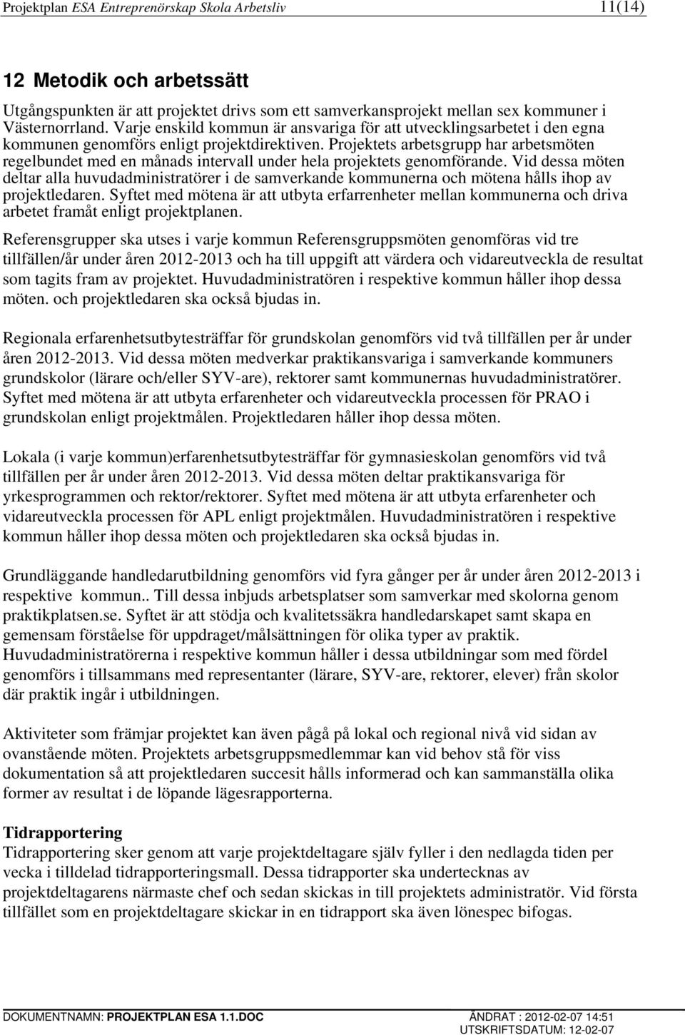 Projektets arbetsgrupp har arbetsmöten regelbundet med en månads intervall under hela projektets genomförande.