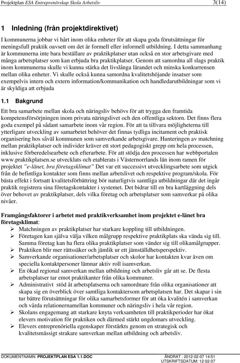 I detta sammanhang är kommunerna inte bara beställare av praktikplatser utan också en stor arbetsgivare med många arbetsplatser som kan erbjuda bra praktikplatser.