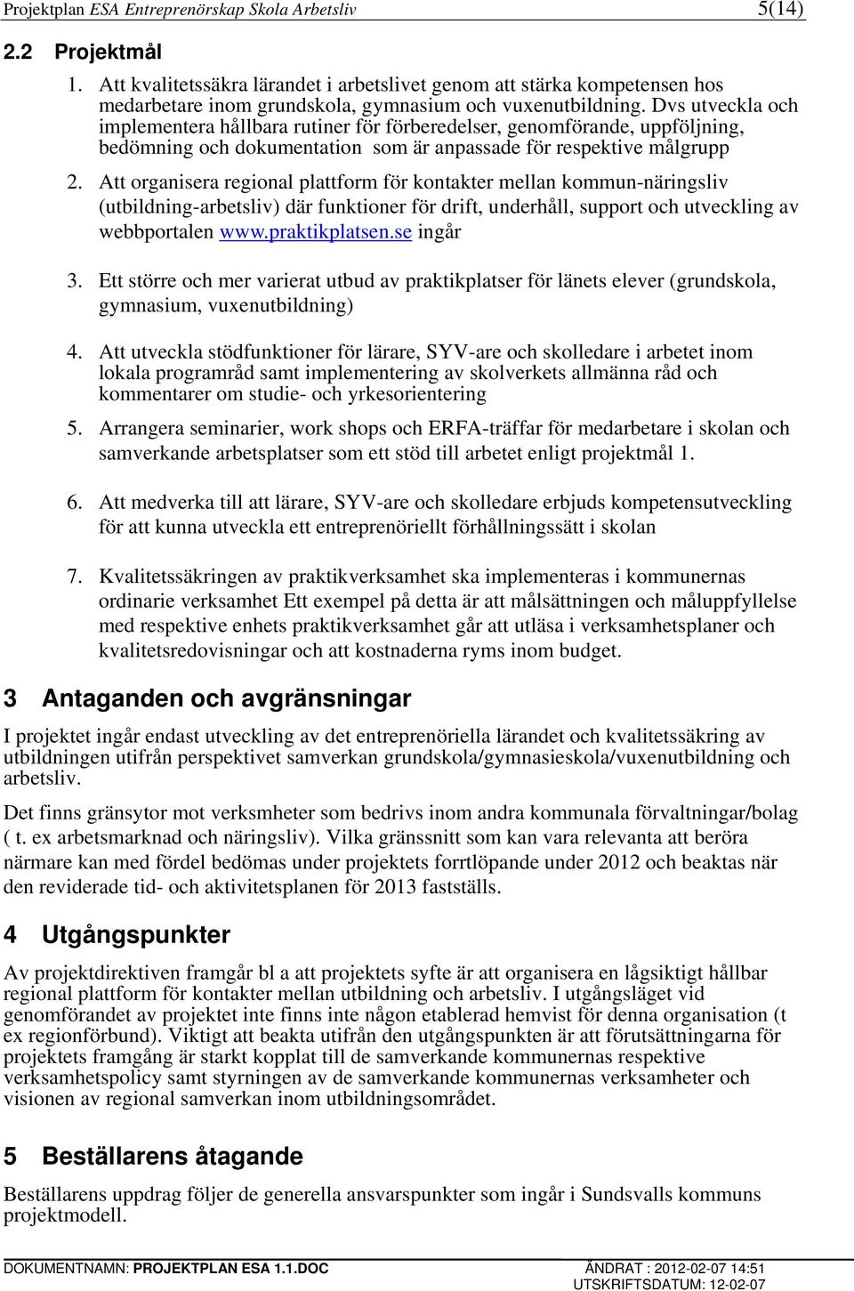 Dvs utveckla och implementera hållbara rutiner för förberedelser, genomförande, uppföljning, bedömning och dokumentation som är anpassade för respektive målgrupp 2.