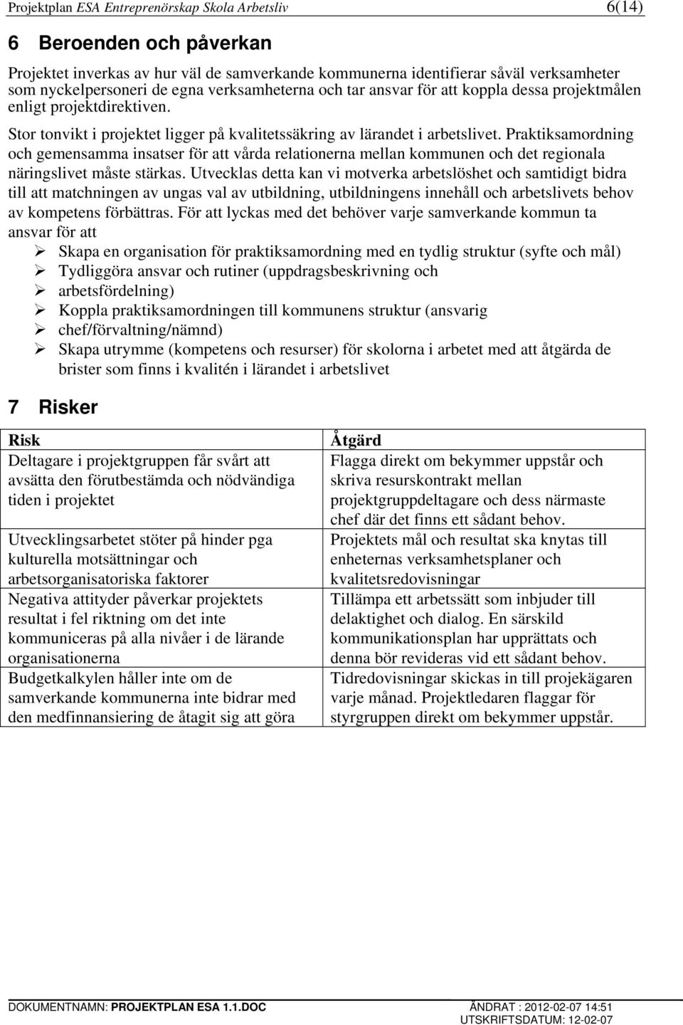 Praktiksamordning och gemensamma insatser för att vårda relationerna mellan kommunen och det regionala näringslivet måste stärkas.