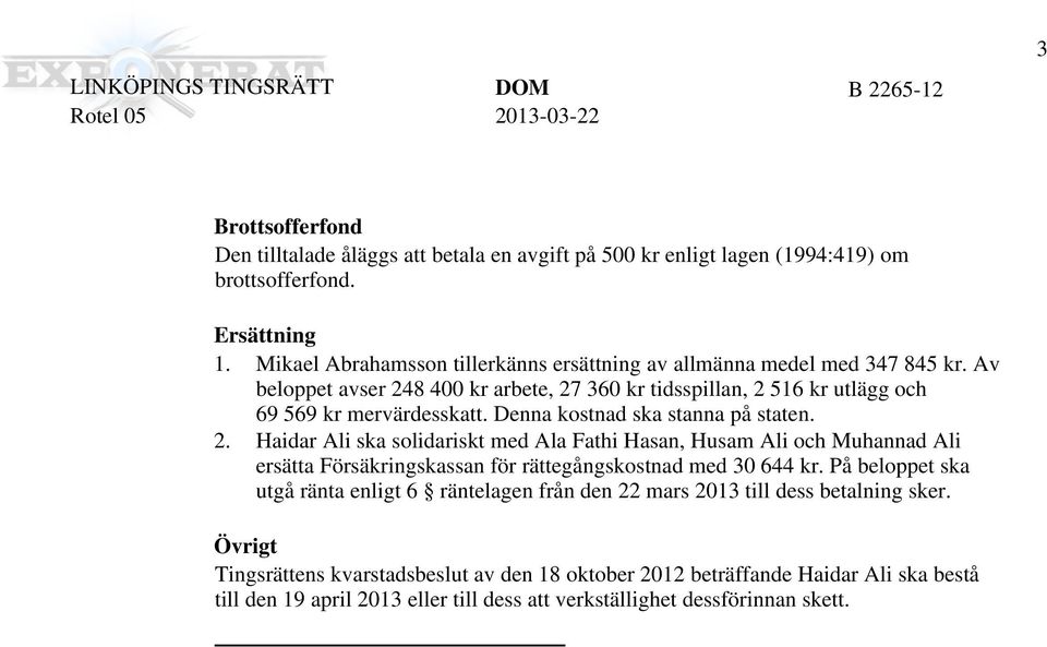 Denna kostnad ska stanna på staten. 2. Haidar Ali ska solidariskt med Ala Fathi Hasan, Husam Ali och Muhannad Ali ersätta Försäkringskassan för rättegångskostnad med 30 644 kr.