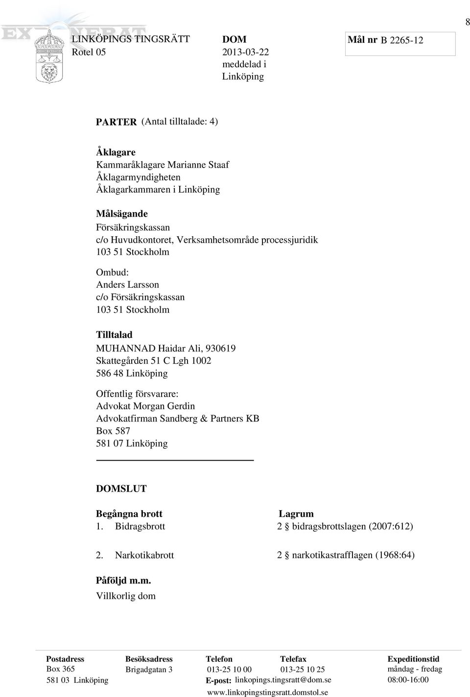 Offentlig försvarare: Advokat Morgan Gerdin Advokatfirman Sandberg & Partners KB Box 587 581 07 Linköping SLUT Begångna brott 1. Bidragsbrott Lagrum 2 bidragsbrottslagen (2007:612) 2.