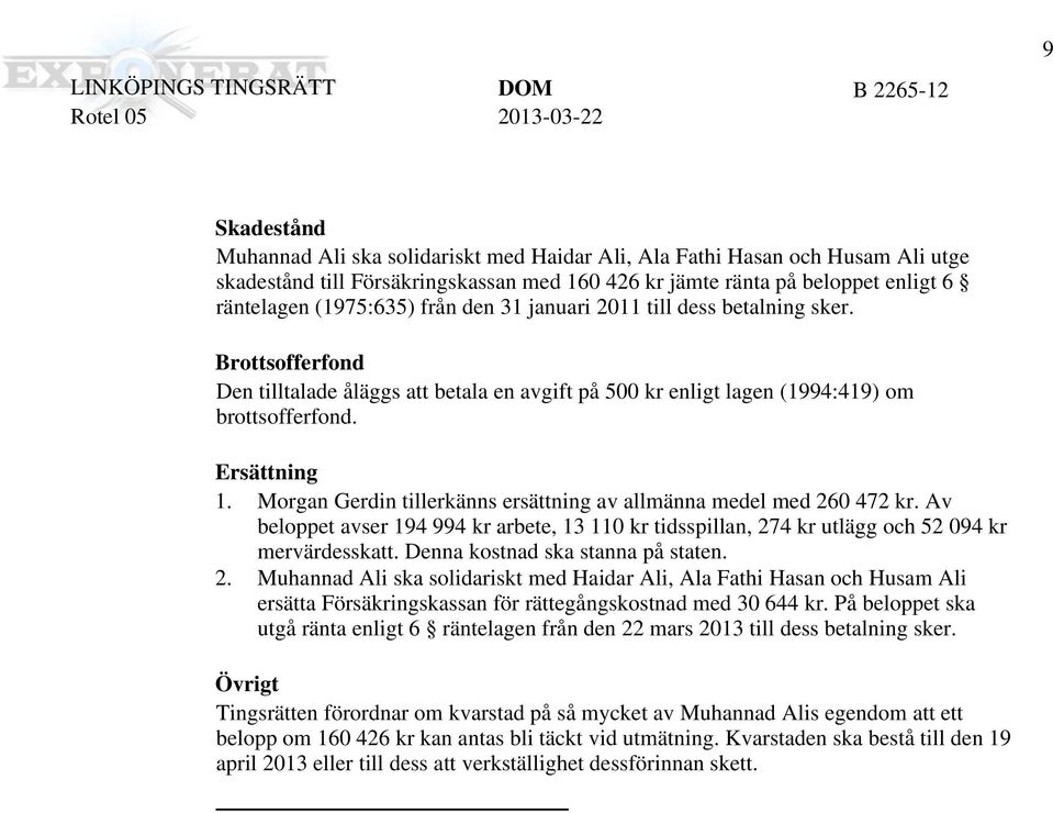 Morgan Gerdin tillerkänns ersättning av allmänna medel med 260 472 kr. Av beloppet avser 194 994 kr arbete, 13 110 kr tidsspillan, 274 kr utlägg och 52 094 kr mervärdesskatt.