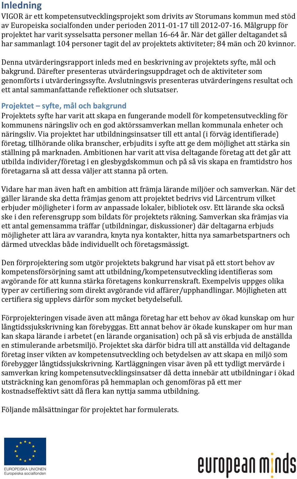 Denna utvärderingsrapport inleds med en beskrivning av projektets syfte, mål och bakgrund. Därefter presenteras utvärderingsuppdraget och de aktiviteter som genomförts i utvärderingssyfte.