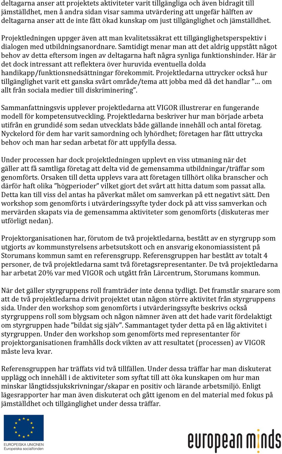 Samtidigt menar man att det aldrig uppstått något behov av detta eftersom ingen av deltagarna haft några synliga funktionshinder.