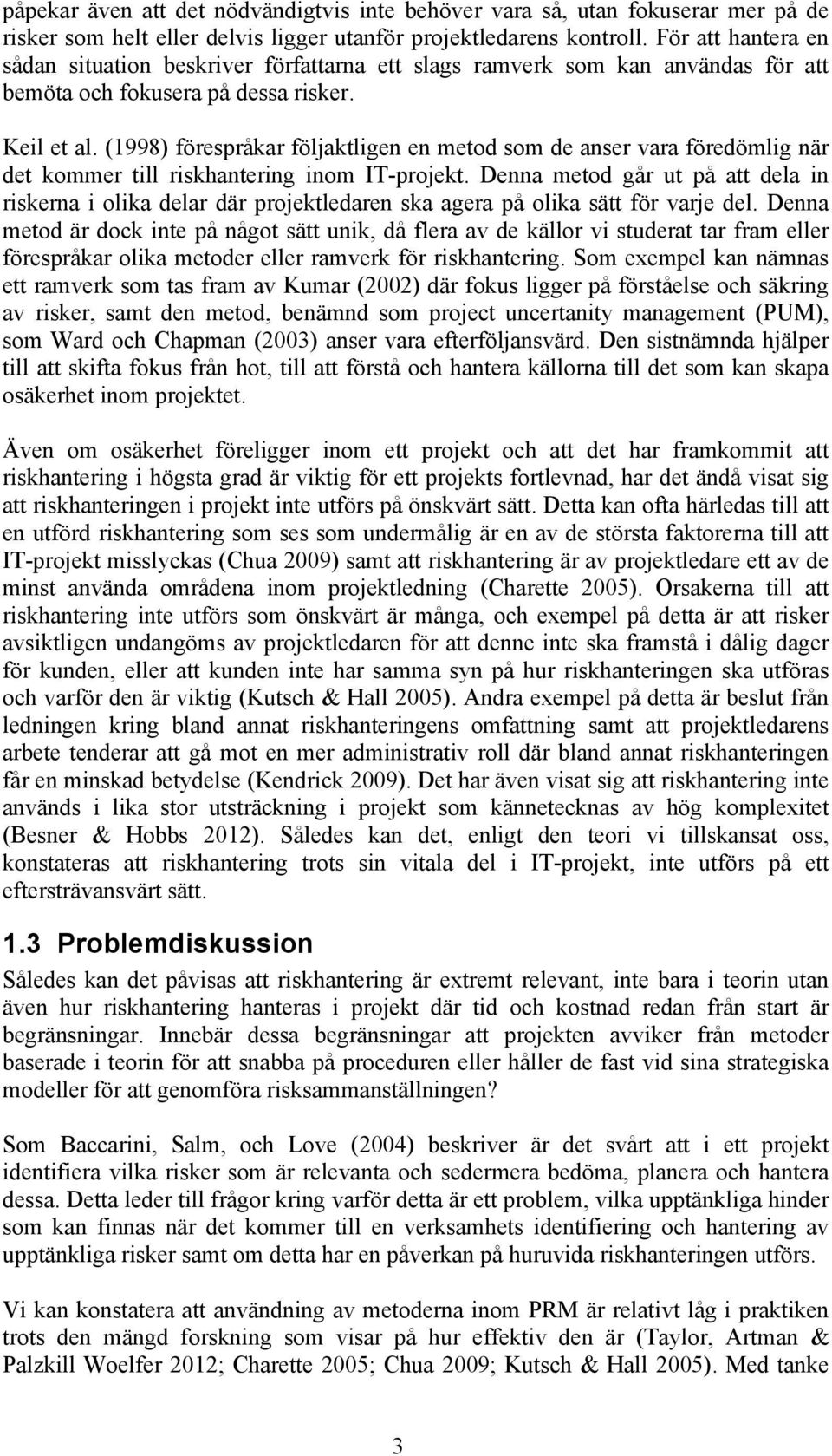 (1998) förespråkar följaktligen en metod som de anser vara föredömlig när det kommer till riskhantering inom IT-projekt.