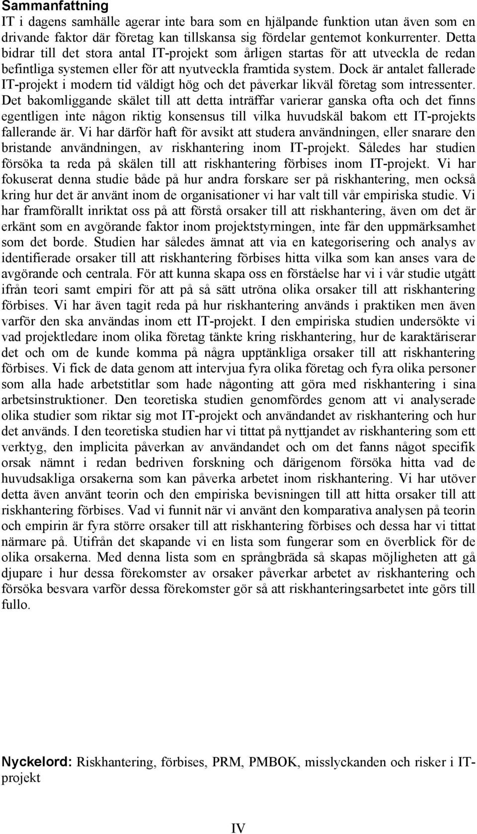 Dock är antalet fallerade IT-projekt i modern tid väldigt hög och det påverkar likväl företag som intressenter.