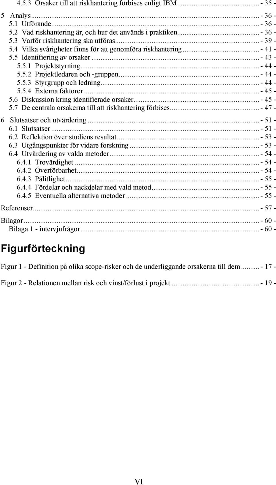 .. - 44-5.5.4 Externa faktorer... - 45-5.6 Diskussion kring identifierade orsaker... - 45-5.7 De centrala orsakerna till att riskhantering förbises... - 47-6 Slutsatser och utvärdering... - 51-6.