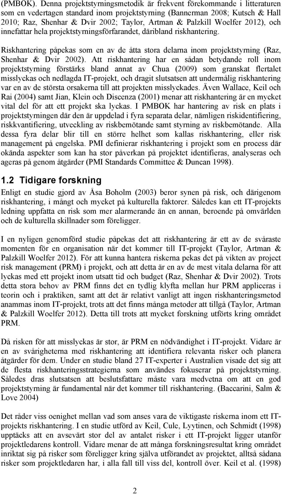 Palzkill Woelfer 2012), och innefattar hela projektstyrningsförfarandet, däribland riskhantering. Riskhantering påpekas som en av de åtta stora delarna inom projektstyrning (Raz, Shenhar & Dvir 2002).