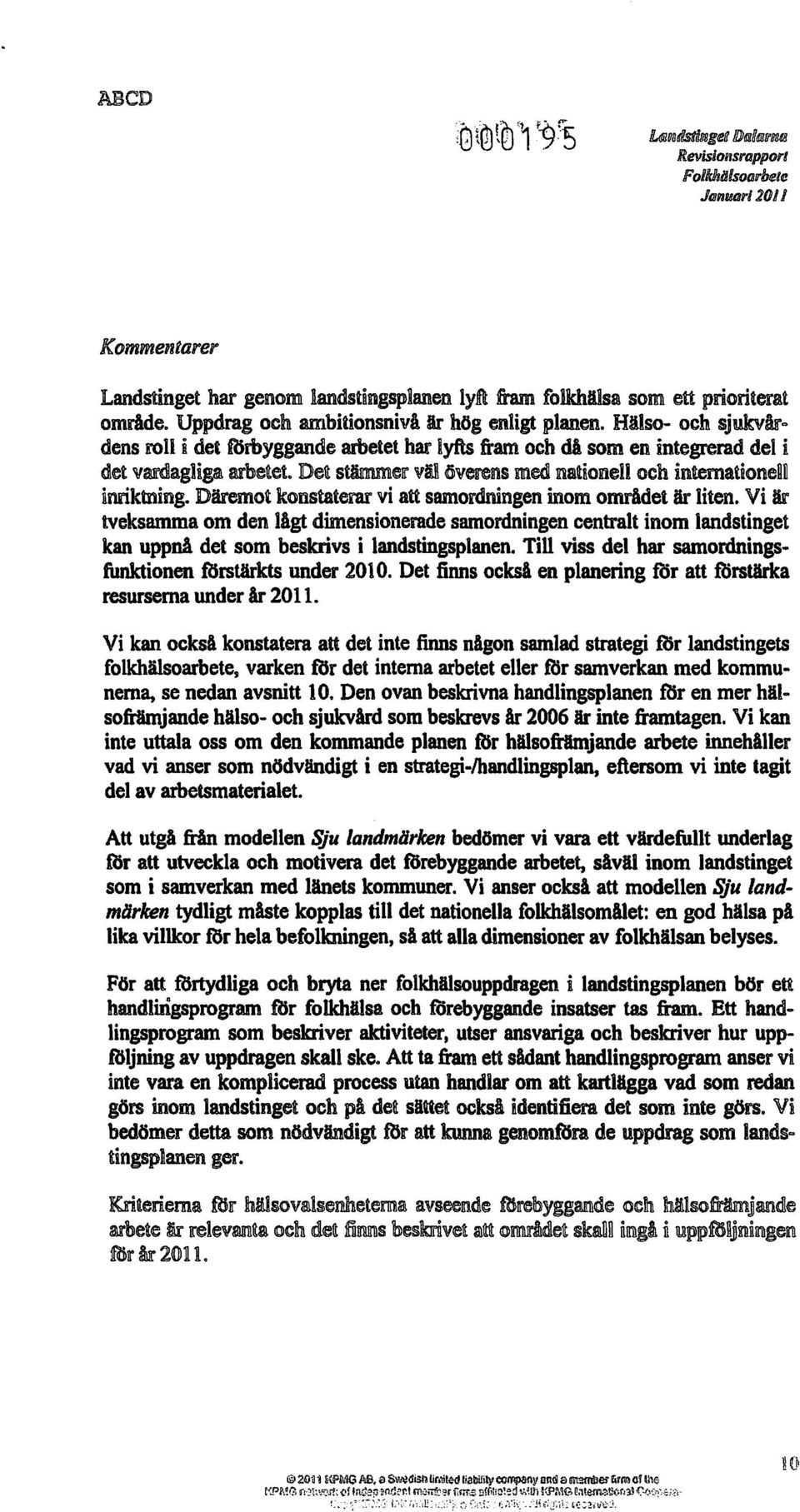 Dea stämnmeli vill överens med nationell och internationelll inriktning. Däremot konstaterar vi att samordningen inom orruidet är liten.