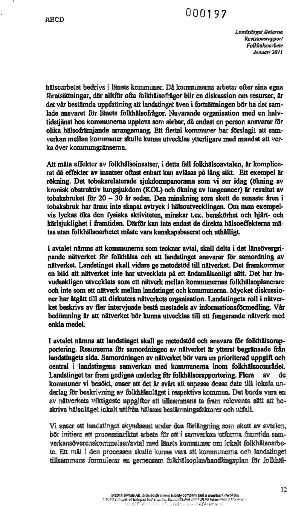 diet same lade ansvaret mr länets folkhälsofragor. Nuvarande organisation med en halvtidstjänst hos kommooema upplevs som sårbar, da endast en person ansvarar mr olika hälsofrämjande arrangemang.