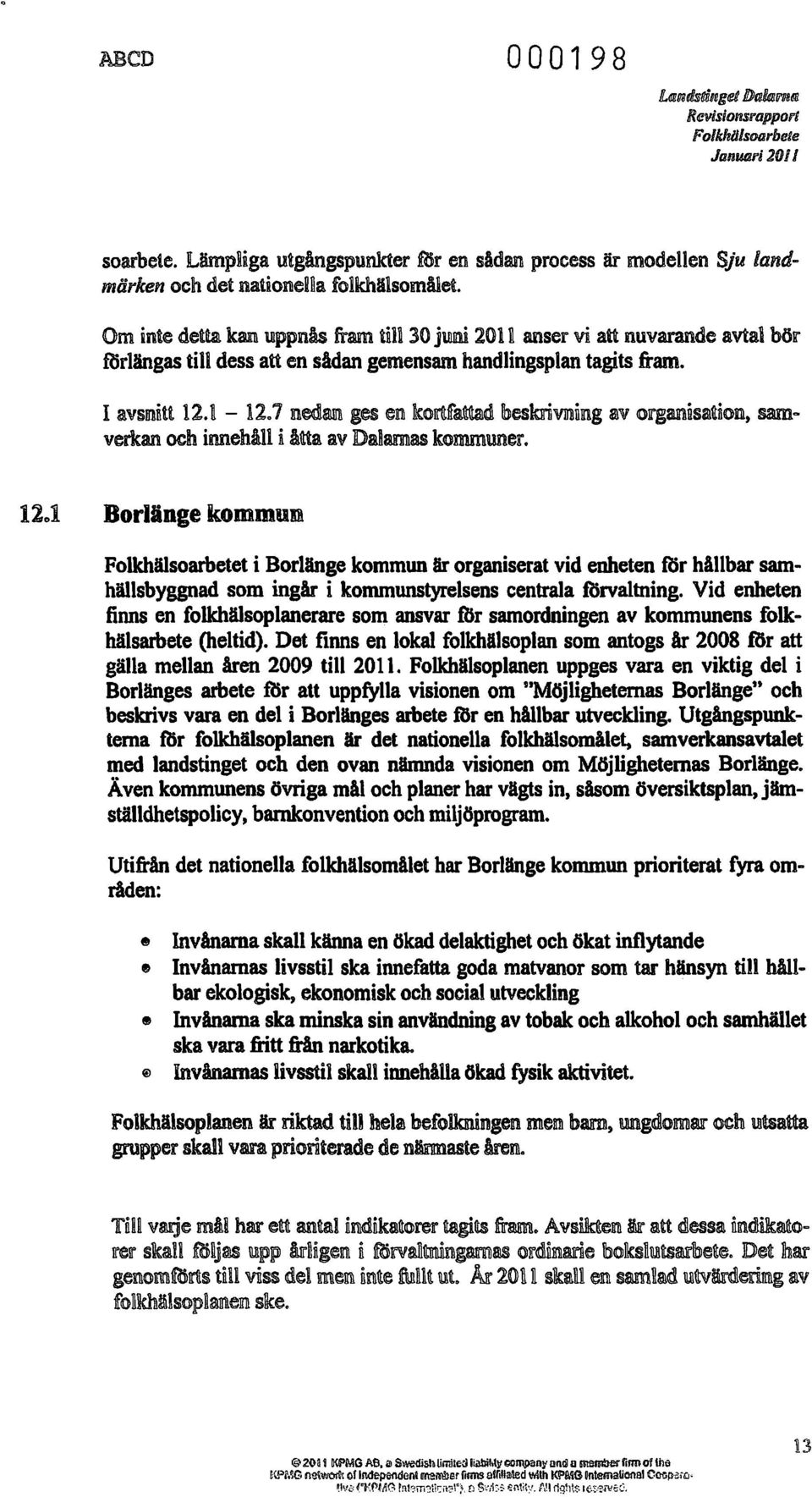 llflli 201 n anser vi att nuvarande avtal bör RSrlängas till dess att en sådan gemensam handlingsplan tagits fram. I avsnntt 12J - 12.1nooam ges ell'!l kontfa~d l\)esklrhrnuli1g av organnsation, sam.