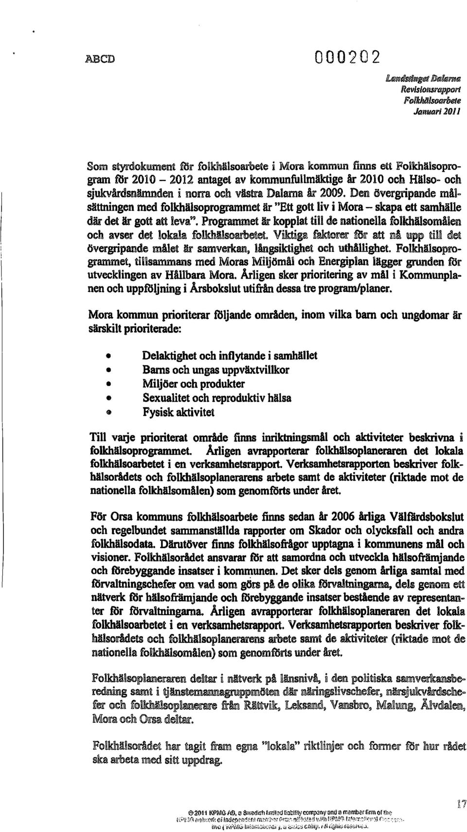 och sjukvirdsnämndern i norra och vbua Dalama är 2009. Den övergripande mäu~ sättningen med folkhälsoprogrammet är "Ett gott liv i Mora - skapa ett samhälle där det är gott att leva~~.