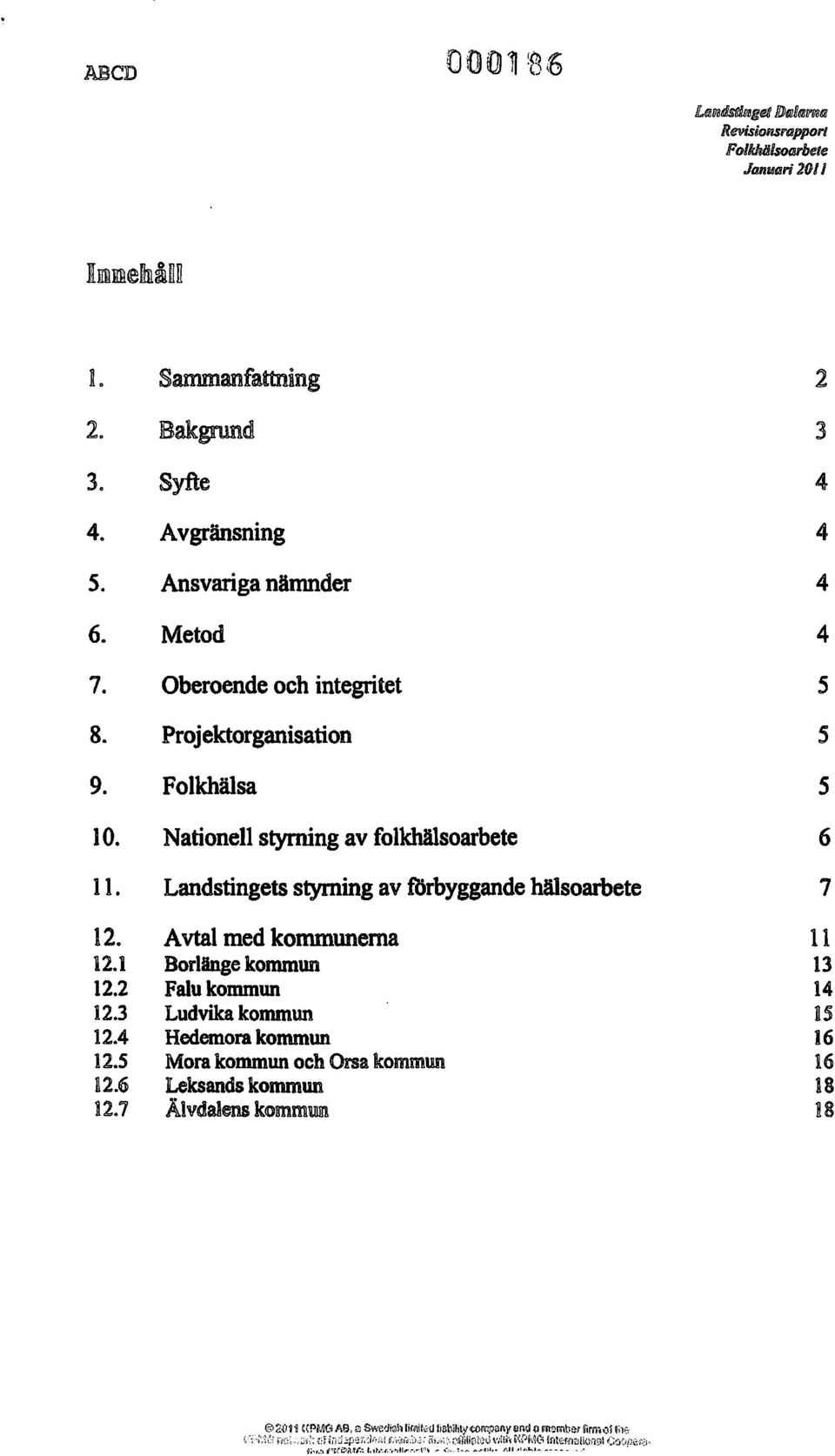 7 Sammanfattning lbakgnmd Syfte Avgränsning Ansvariga nämnder Metod Oberoende och integritet Projektorganisation Folkhälsa Nationell