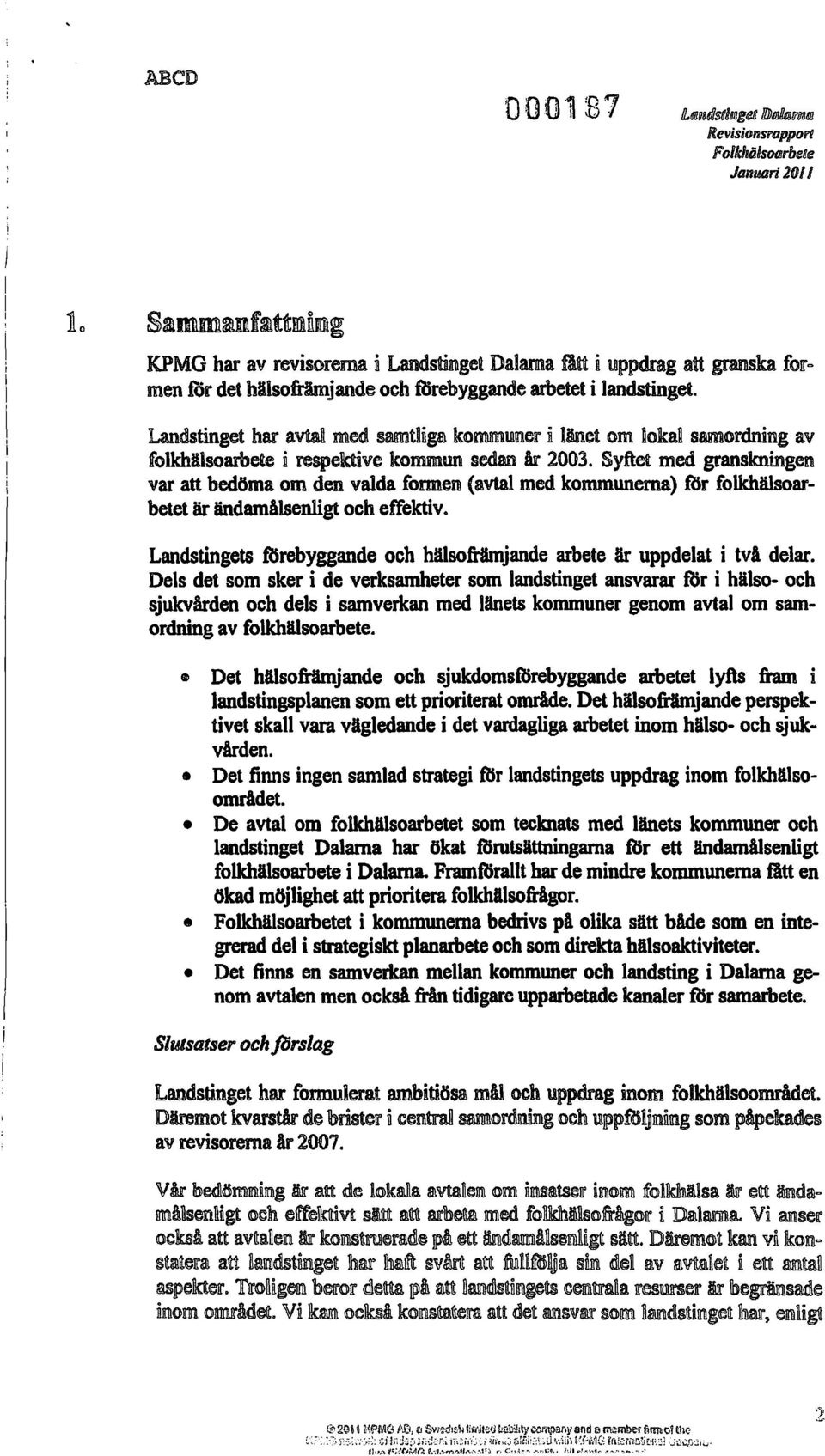 hälsofrämjande och tbrebyggande arbetet i landstinget. Landstinget har avtal med samtlngsi kommrun1l1cr i länet om lokad samordning av t'olkhälsoarbete n respektive kommun sedan Ar 2003.