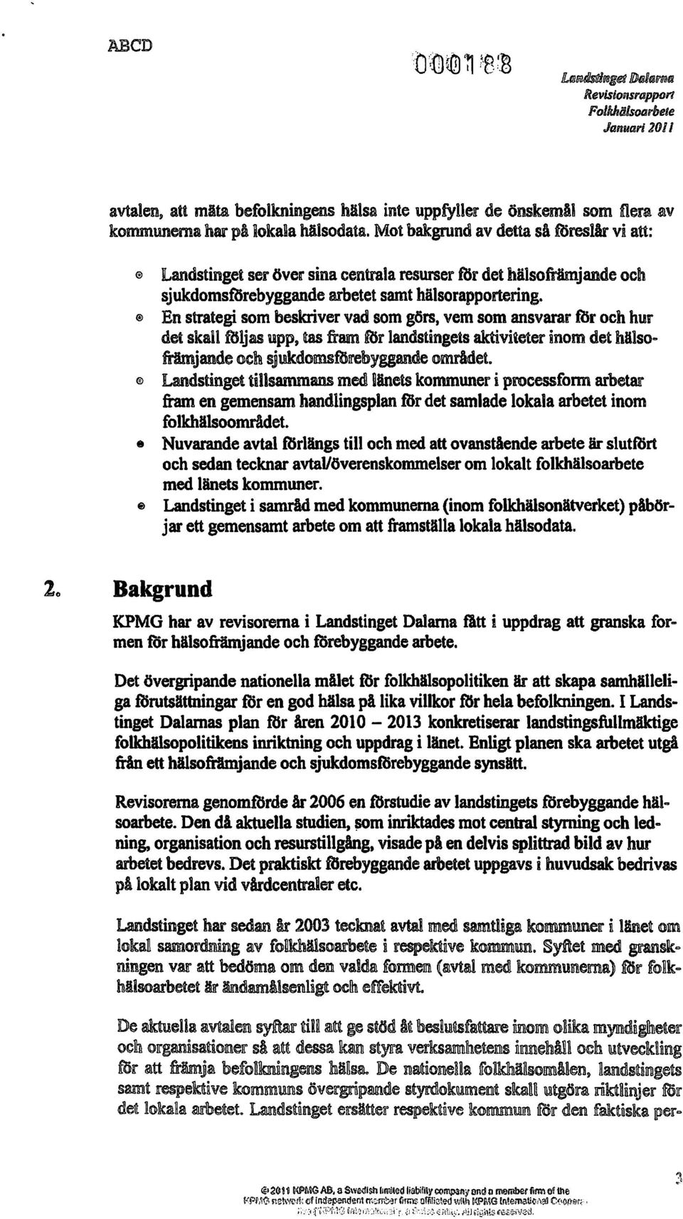 En strategi som beskriver vad som görs, vem som ansvarar RSr och hur det skan RSljas upp, tas fram mr landstingets aktiviieter inom det hälsoe främjande och sjukdomsfbll'ebyggande emrädet.