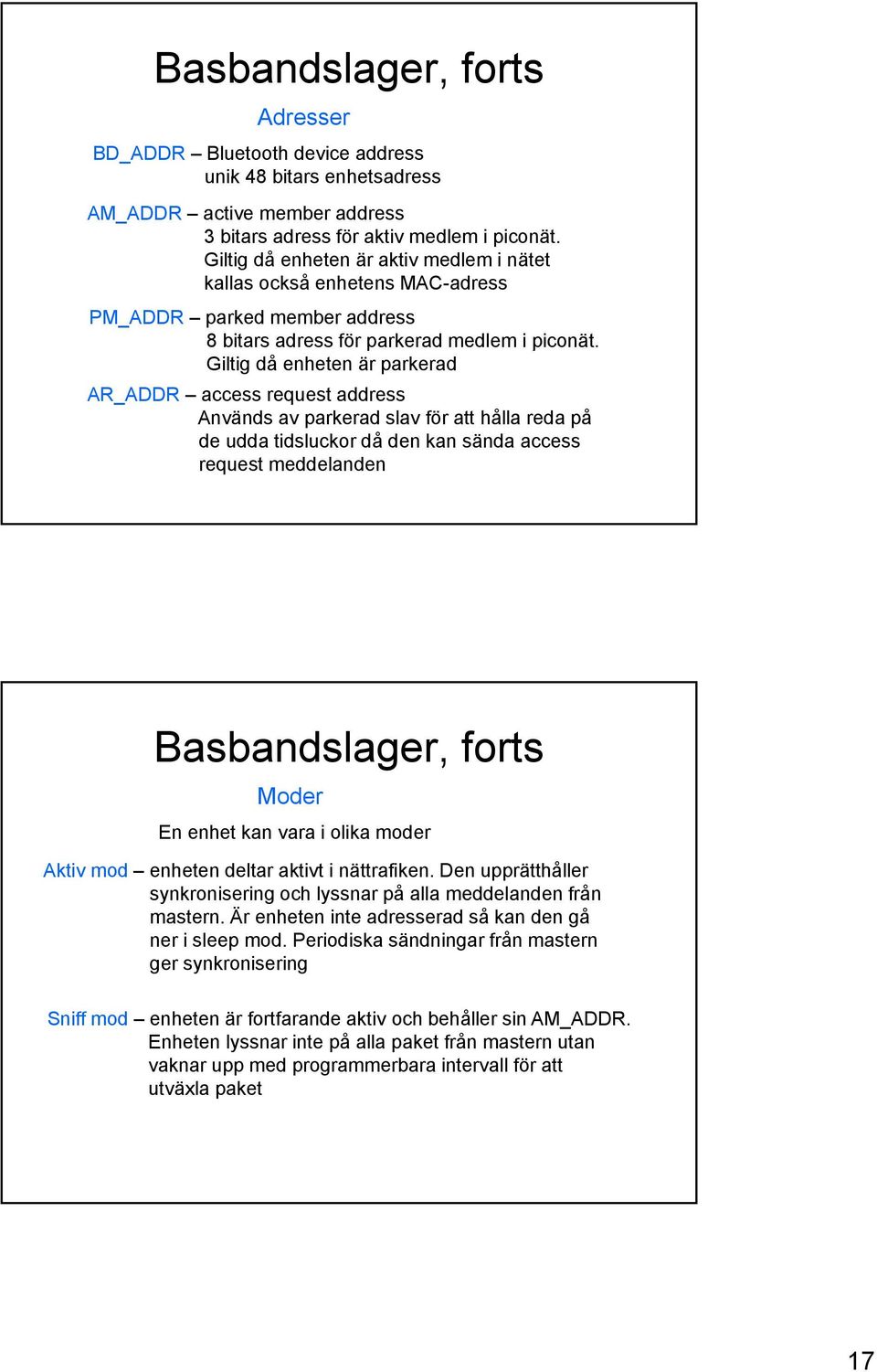 Giltig då enheten är parkerad AR_ADDR access request address Används av parkerad slav för att hålla reda på de udda tidsluckor då den kan sända access request meddelanden Basbandslager, forts Moder