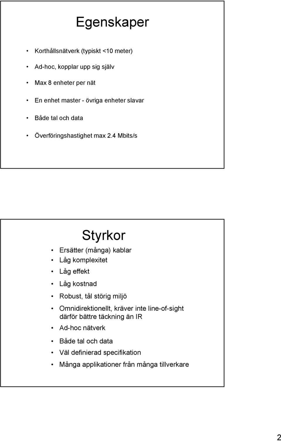 4 Mbits/s Styrkor Ersätter (många) kablar Låg komplexitet Låg effekt Låg kostnad Robust, tål störig miljö