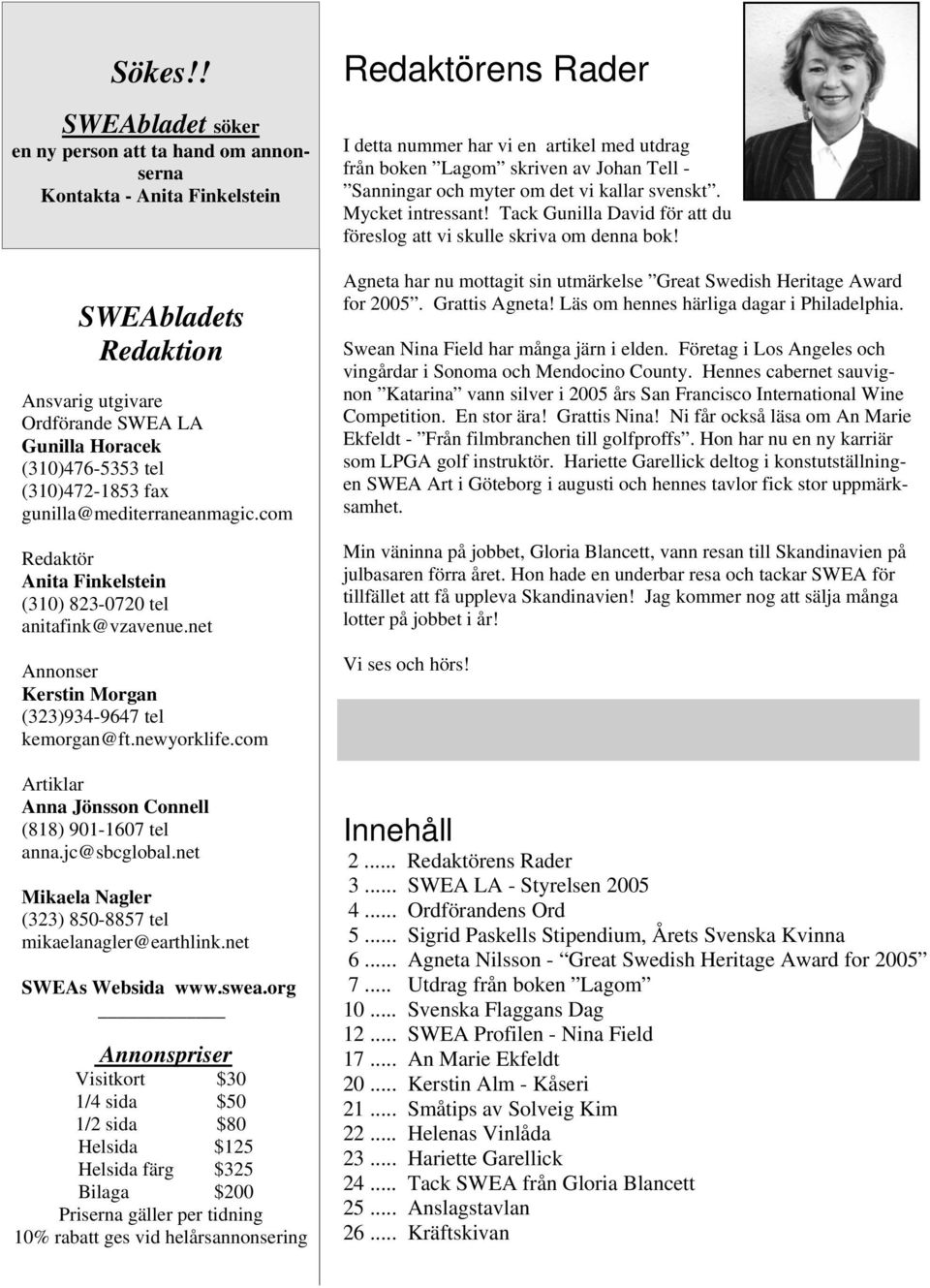 gunilla@mediterraneanmagic.com Redaktör Anita Finkelstein (310) 823-0720 tel anitafink@vzavenue.net Annonser Kerstin Morgan (323)934-9647 tel kemorgan@ft.newyorklife.