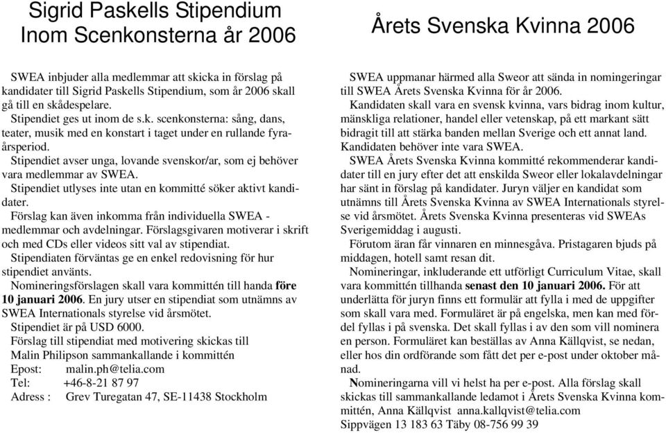 Stipendiet avser unga, lovande svenskor/ar, som ej behöver vara medlemmar av SWEA. Stipendiet utlyses inte utan en kommitté söker aktivt kandidater.