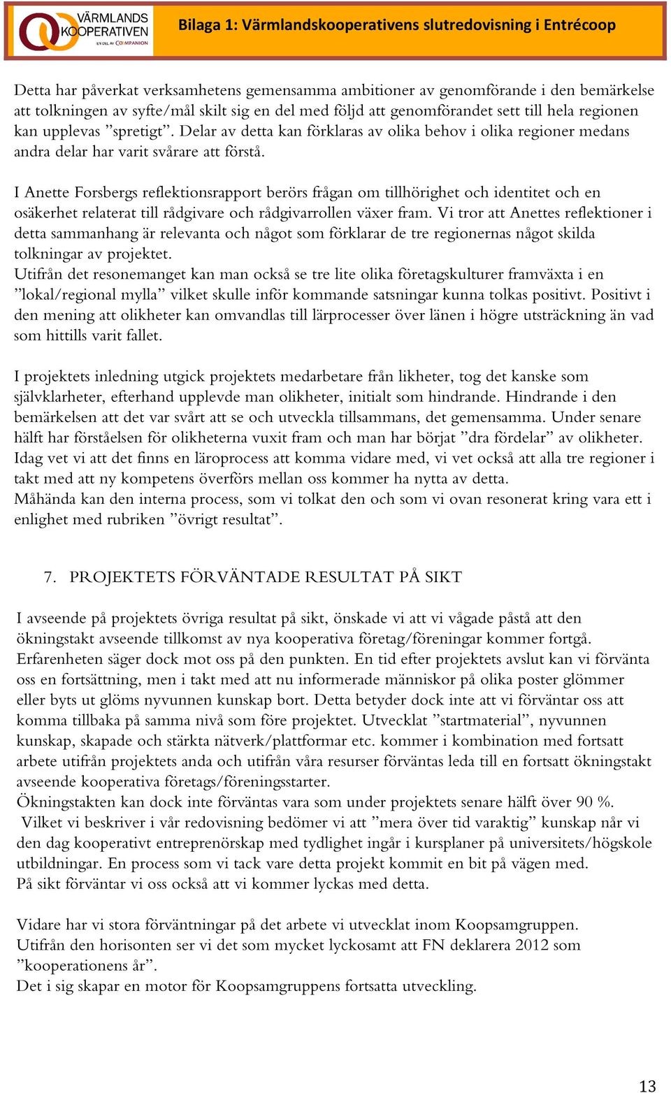 I Anette Forsbergs reflektionsrapport berörs frågan om tillhörighet och identitet och en osäkerhet relaterat till rådgivare och rådgivarrollen växer fram.
