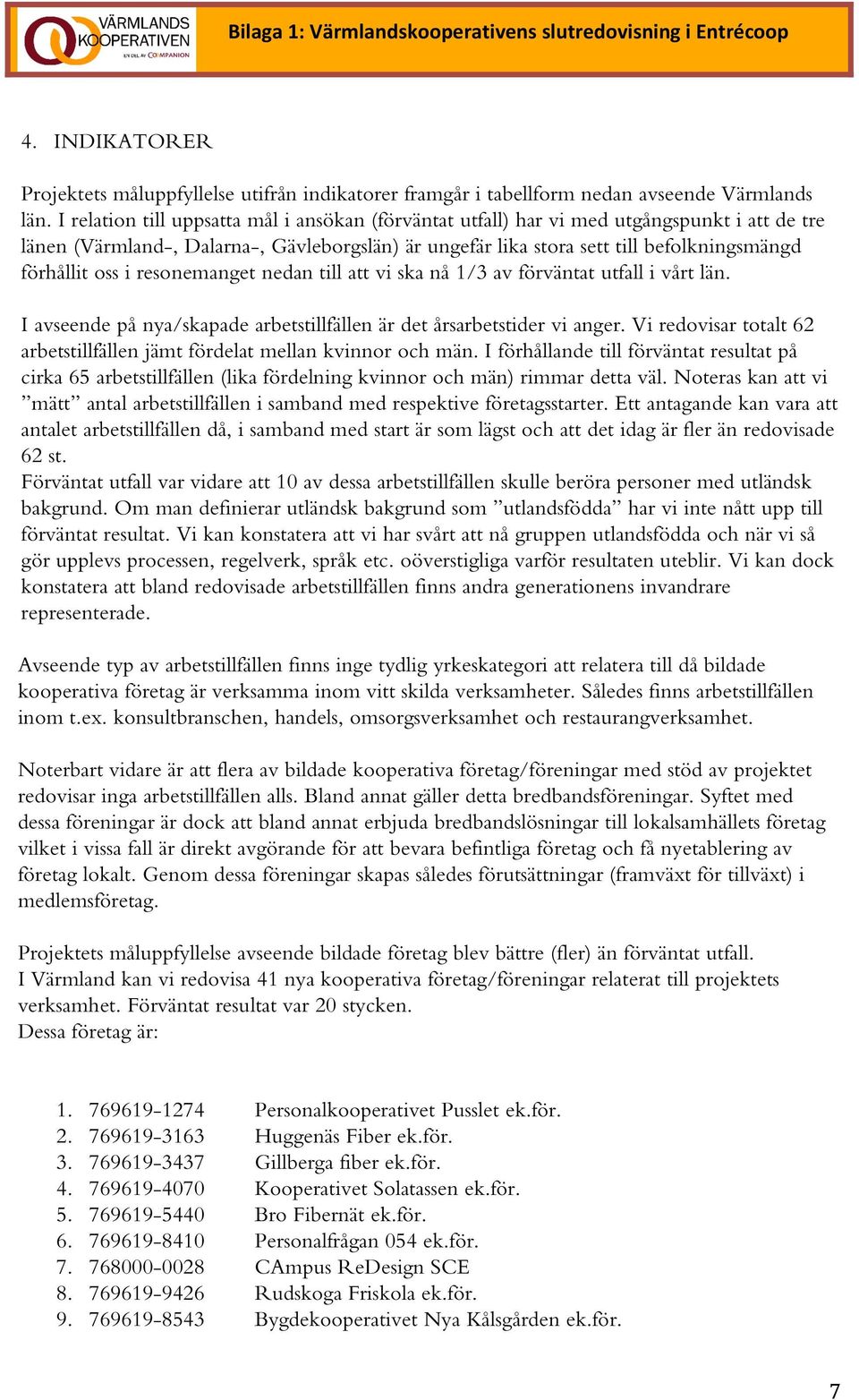 oss i resonemanget nedan till att vi ska nå 1/3 av förväntat utfall i vårt län. I avseende på nya/skapade arbetstillfällen är det årsarbetstider vi anger.